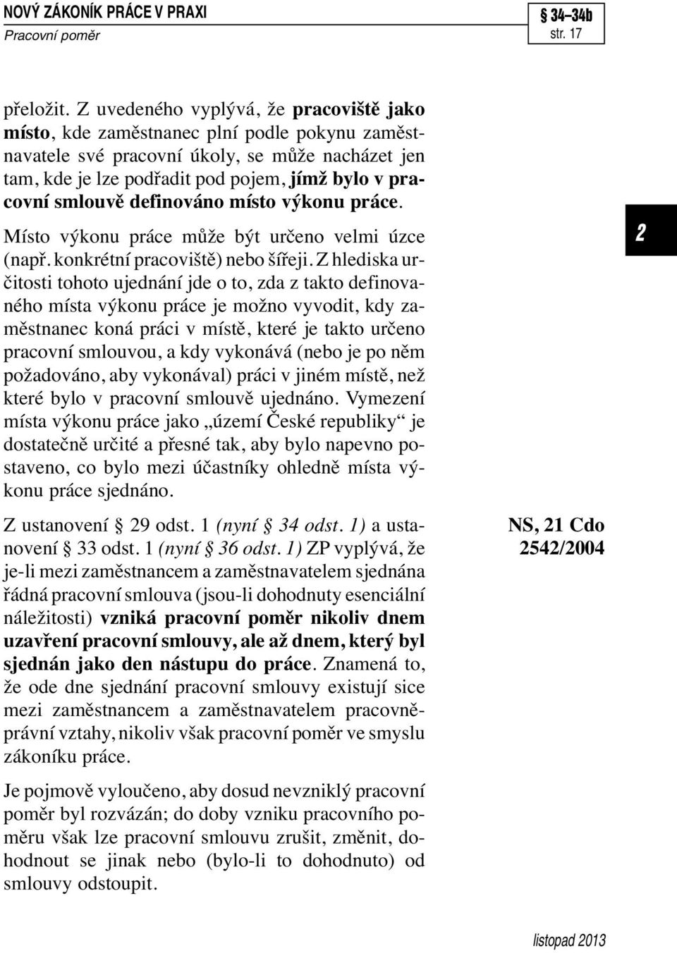 smlouvě definováno místo výkonu práce. Místo výkonu práce může být určeno velmi úzce (např. konkrétní pracoviště) nebo šířeji.