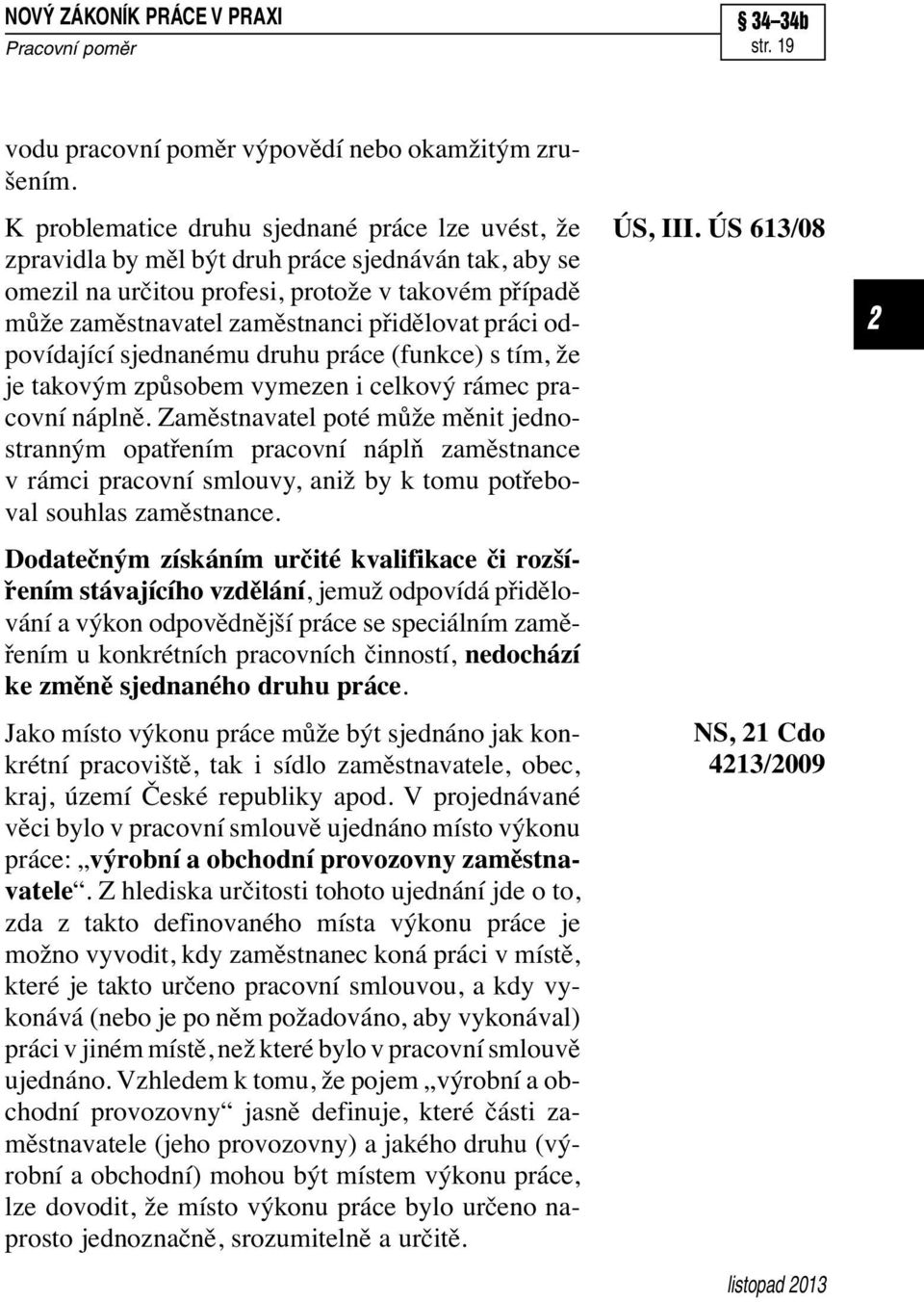 práci odpovídající sjednanému druhu práce (funkce) s tím, že je takovým způsobem vymezen i celkový rámec pracovní náplně.