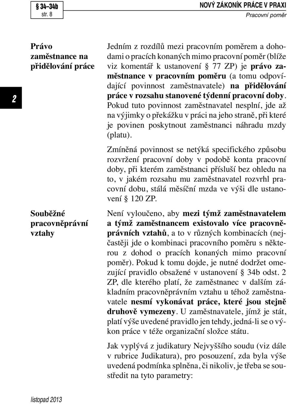 komentář k ustanovení 77 ZP) je právo zaměstnance v pracovním poměru (a tomu odpovídající povinnost zaměstnavatele) na přidělování práce v rozsahu stanovené týdenní pracovní doby.