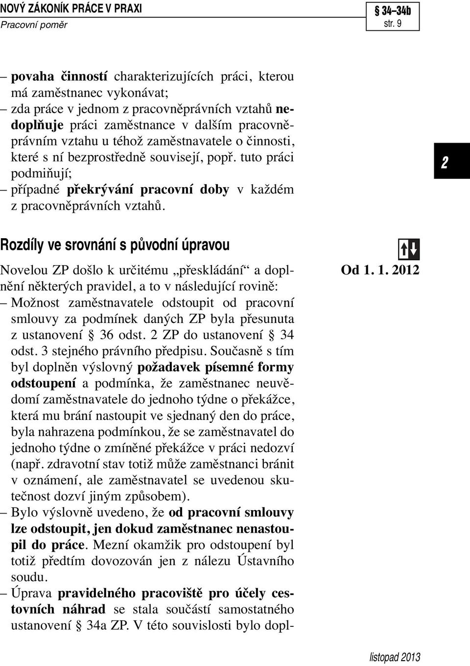 zaměstnavatele o činnosti, které s ní bezprostředně souvisejí, popř. tuto práci podmiňují; případné překrývání pracovní doby v každém z pracovněprávních vztahů.