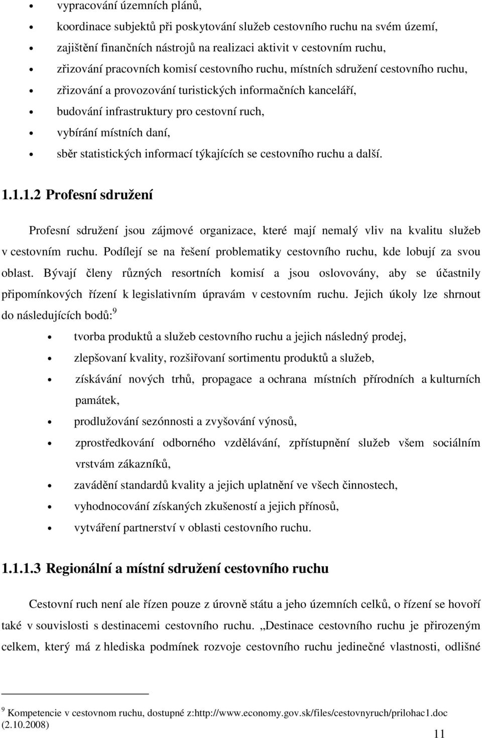 statistických informací týkajících se cestovního ruchu a další. 1.1.1.2 Profesní sdružení Profesní sdružení jsou zájmové organizace, které mají nemalý vliv na kvalitu služeb v cestovním ruchu.