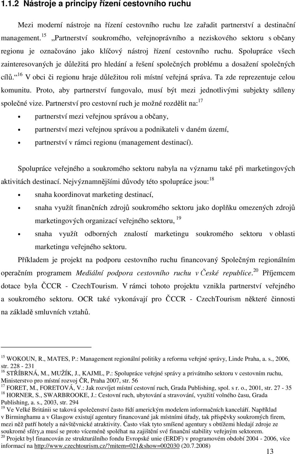 Spolupráce všech zainteresovaných je důležitá pro hledání a řešení společných problému a dosažení společných cílů. 16 V obci či regionu hraje důležitou roli místní veřejná správa.