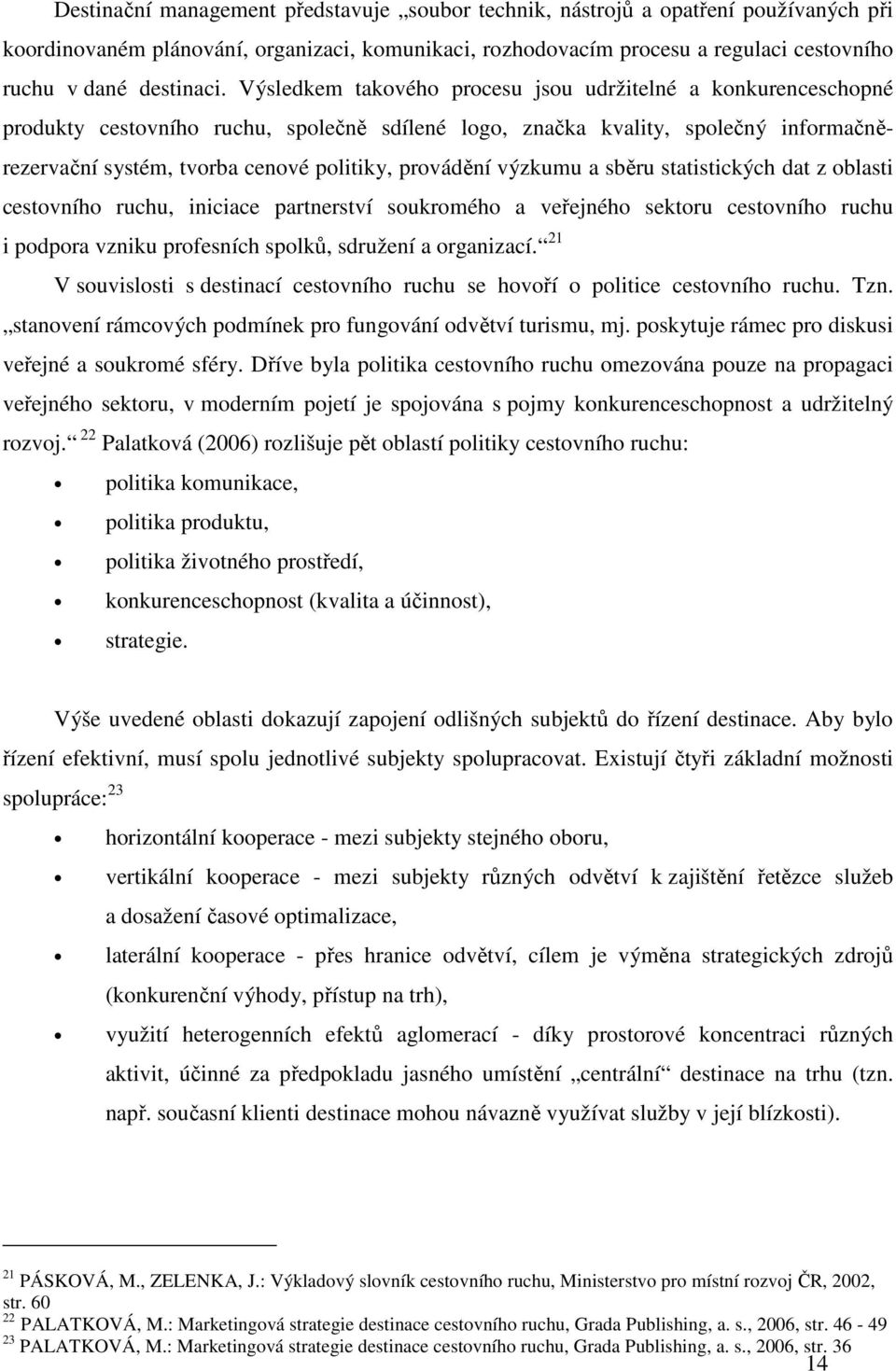 Výsledkem takového procesu jsou udržitelné a konkurenceschopné produkty cestovního ruchu, společně sdílené logo, značka kvality, společný informačněrezervační systém, tvorba cenové politiky,