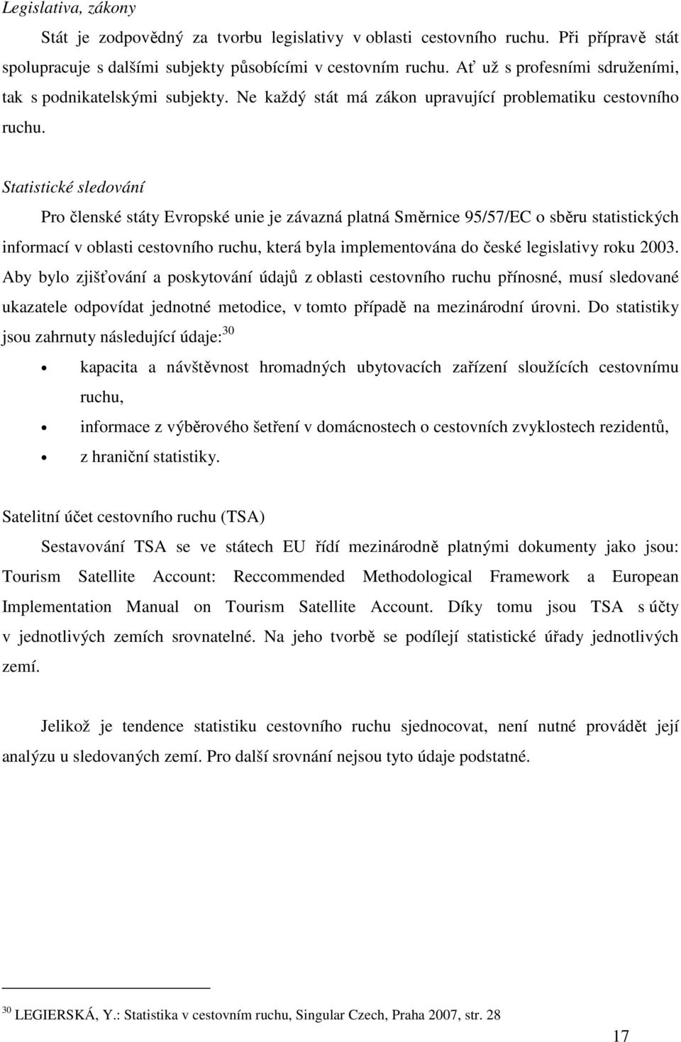 Statistické sledování Pro členské státy Evropské unie je závazná platná Směrnice 95/57/EC o sběru statistických informací v oblasti cestovního ruchu, která byla implementována do české legislativy