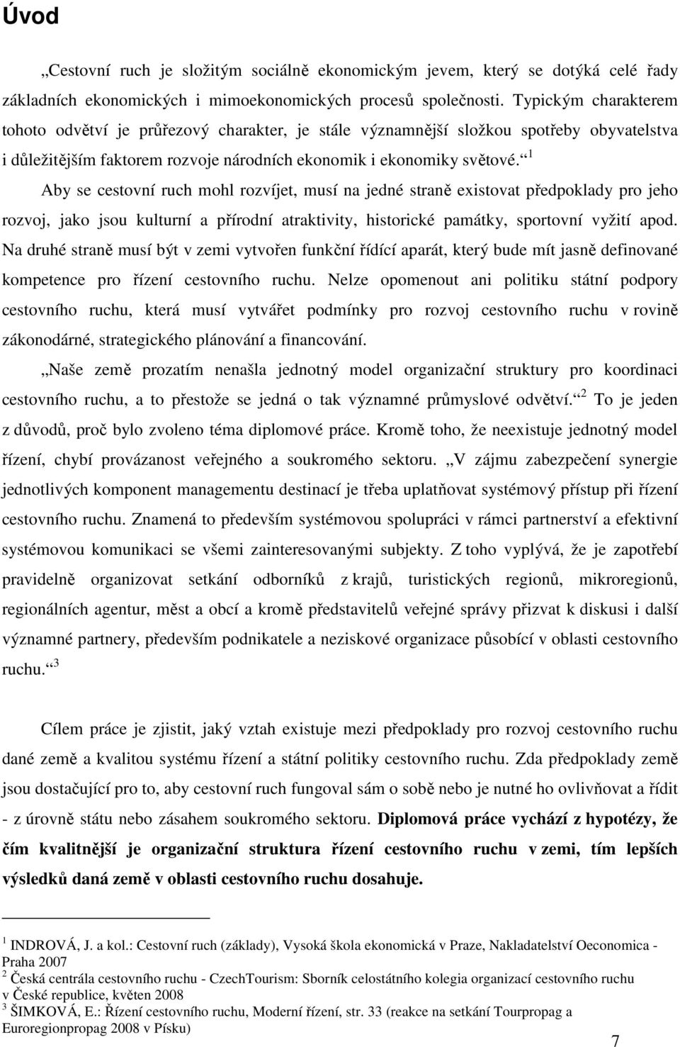 1 Aby se cestovní ruch mohl rozvíjet, musí na jedné straně existovat předpoklady pro jeho rozvoj, jako jsou kulturní a přírodní atraktivity, historické památky, sportovní vyžití apod.