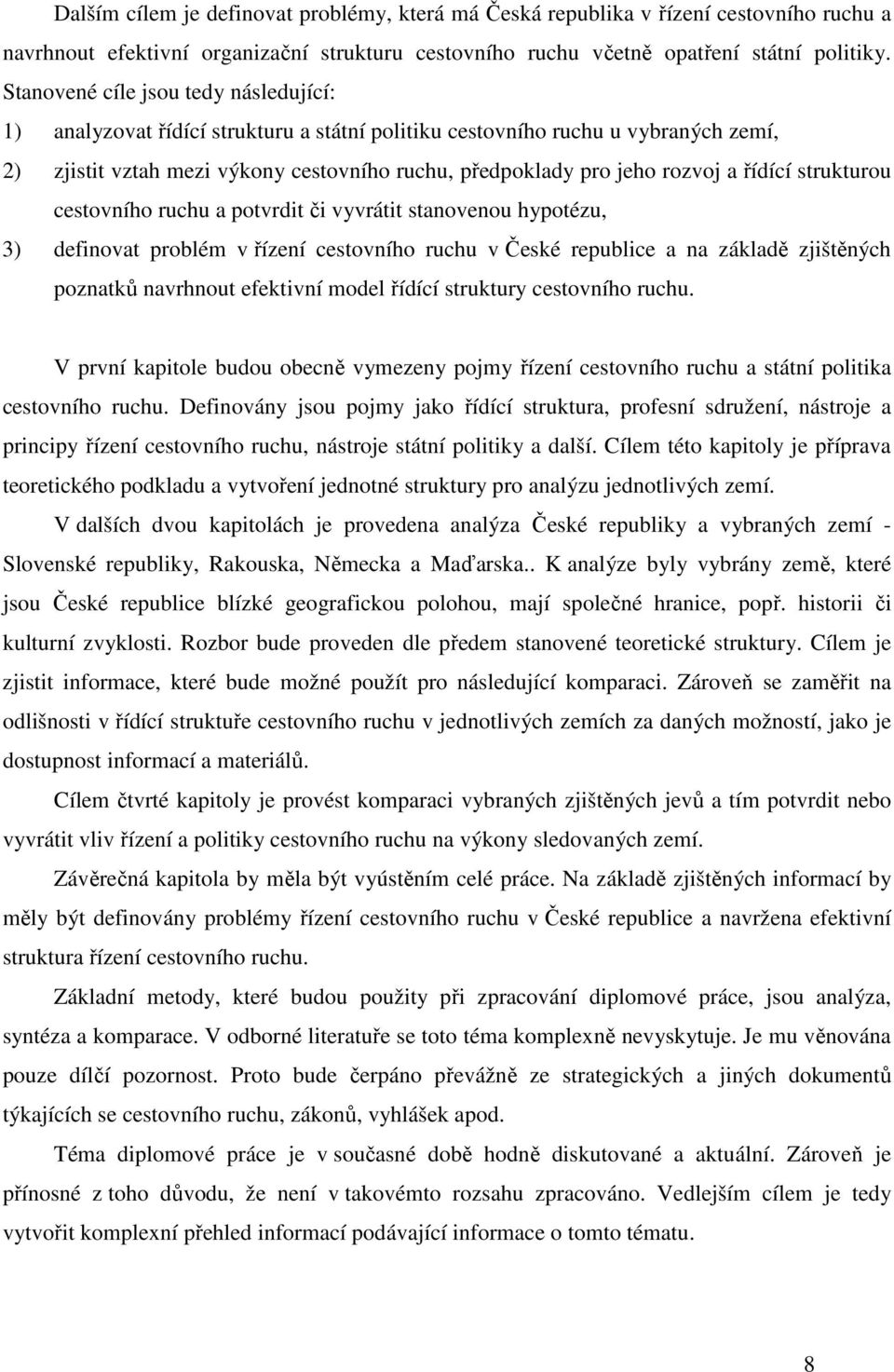 řídící strukturou cestovního ruchu a potvrdit či vyvrátit stanovenou hypotézu, 3) definovat problém v řízení cestovního ruchu v České republice a na základě zjištěných poznatků navrhnout efektivní