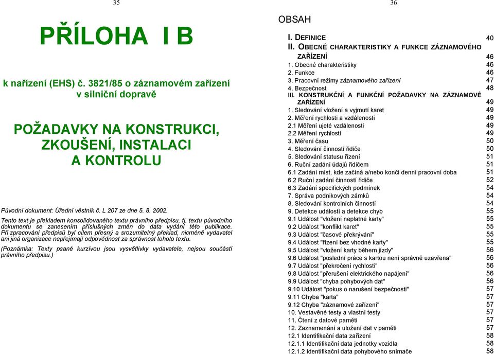 Při zpracování předpisů byl cílem přesný a srozumitelný překlad, nicméně vydavatel ani jiná organizace nepřejímají odpovědnost za správnost tohoto textu.