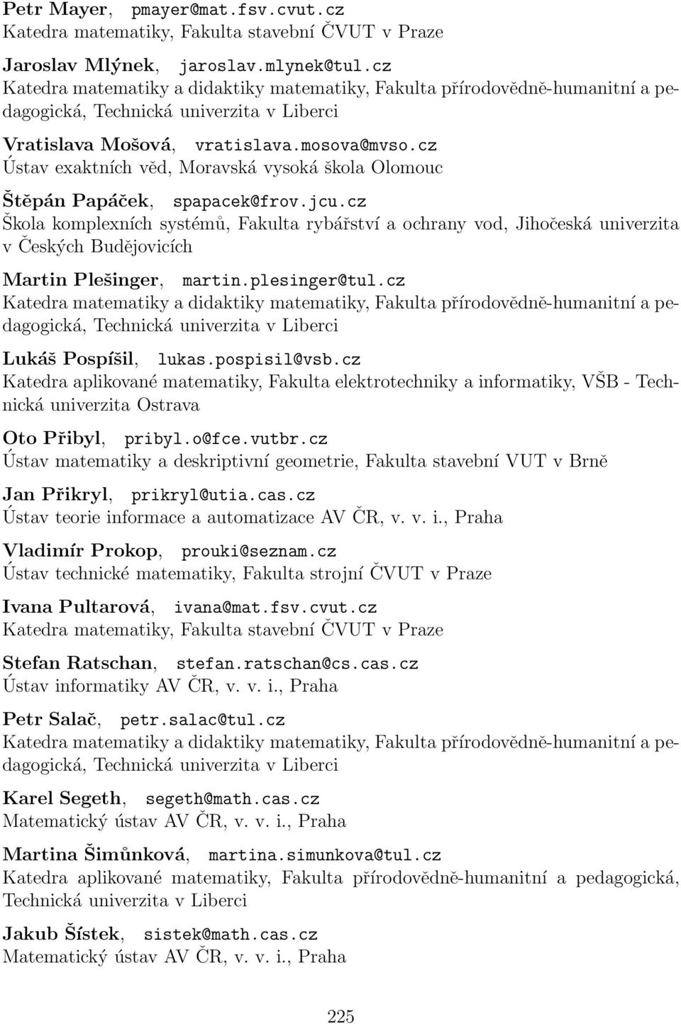 cz Škola komplexních systémů, Fakulta rybářství a ochrany vod, Jihočeská univerzita v Českých Budějovicích Martin Plešinger, martin.plesinger@tul.cz Lukáš Pospíšil, lukas.pospisil@vsb.