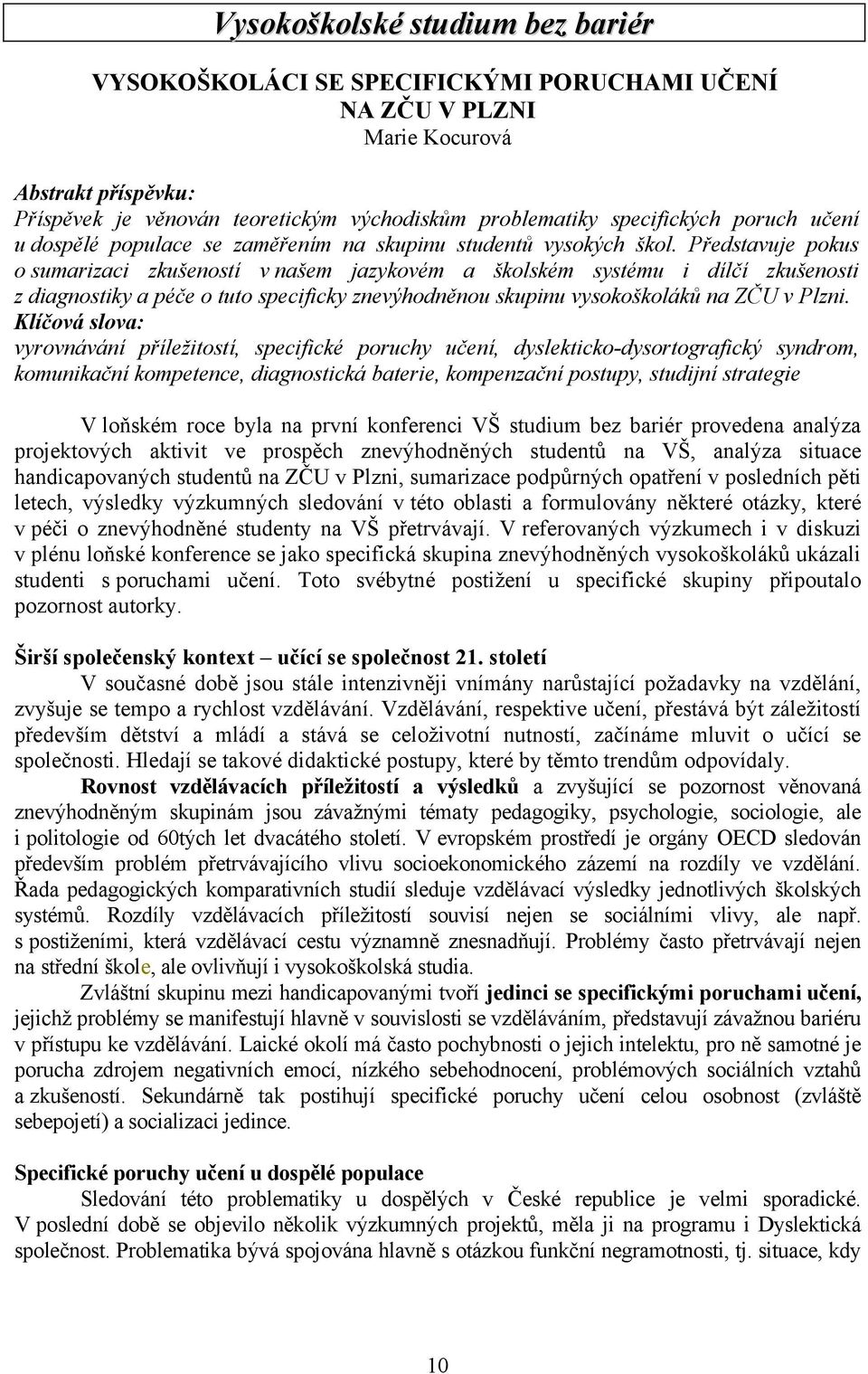 Představuje pokus o sumarizaci zkušeností v našem jazykovém a školském systému i dílčí zkušenosti z diagnostiky a péče o tuto specificky znevýhodněnou skupinu vysokoškoláků na ZČU v Plzni.