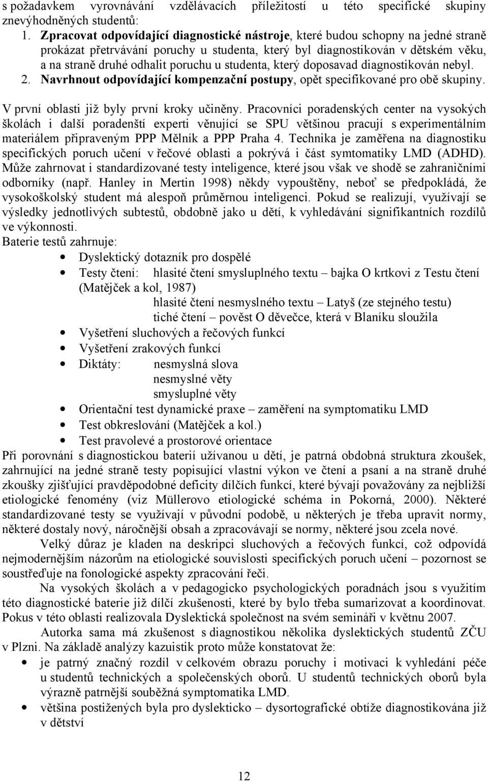 studenta, který doposavad diagnostikován nebyl. 2. Navrhnout odpovídající kompenzační postupy, opět specifikované pro obě skupiny. V první oblasti již byly první kroky učiněny.