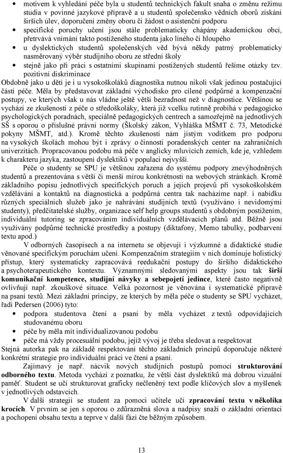 studentů společenských věd bývá někdy patrný problematicky nasměrovaný výběr studijního oboru ze střední školy stejně jako při práci s ostatními skupinami postižených studentů řešíme otázky tzv.