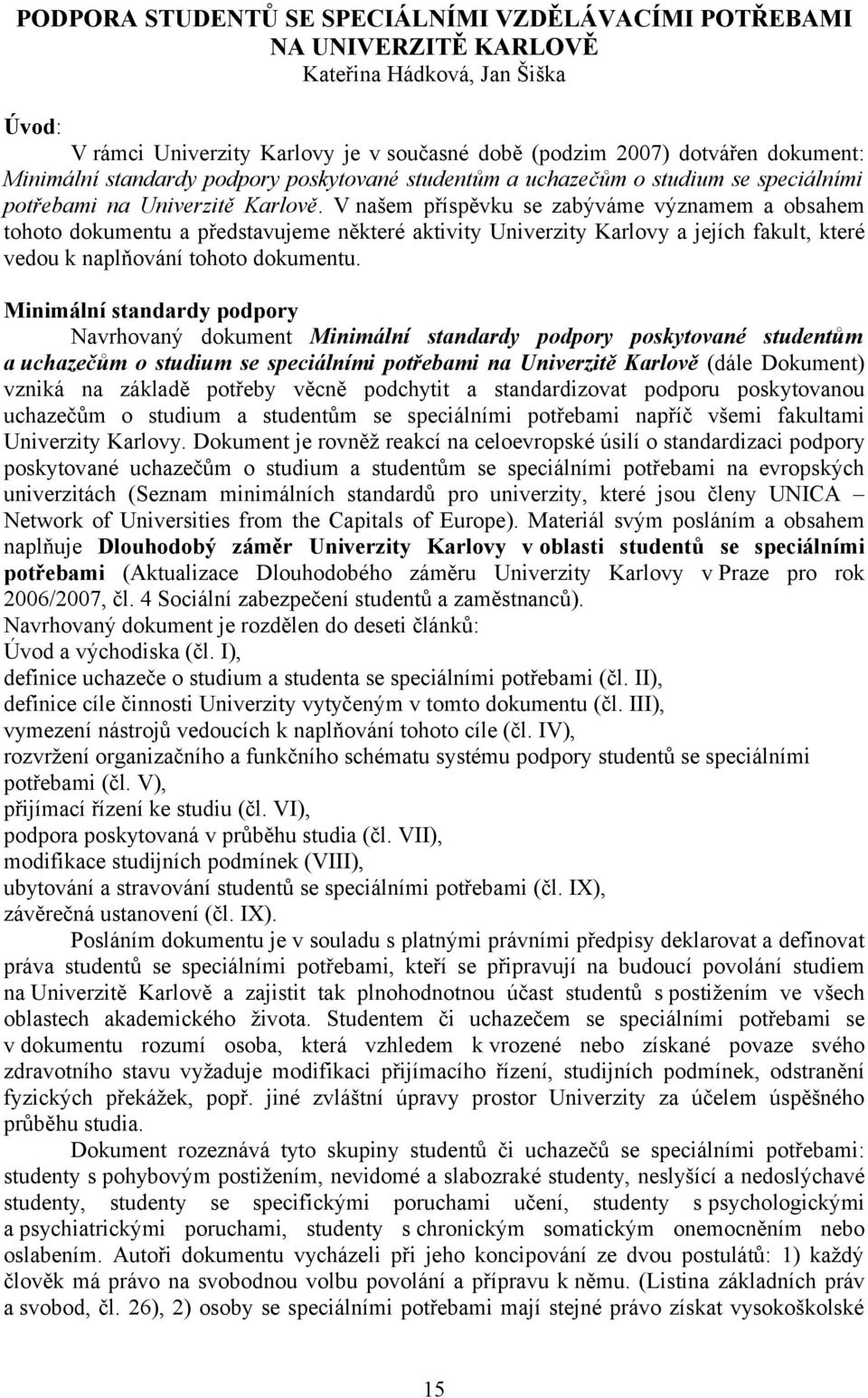 V našem příspěvku se zabýváme významem a obsahem tohoto dokumentu a představujeme některé aktivity Univerzity Karlovy a jejích fakult, které vedou k naplňování tohoto dokumentu.