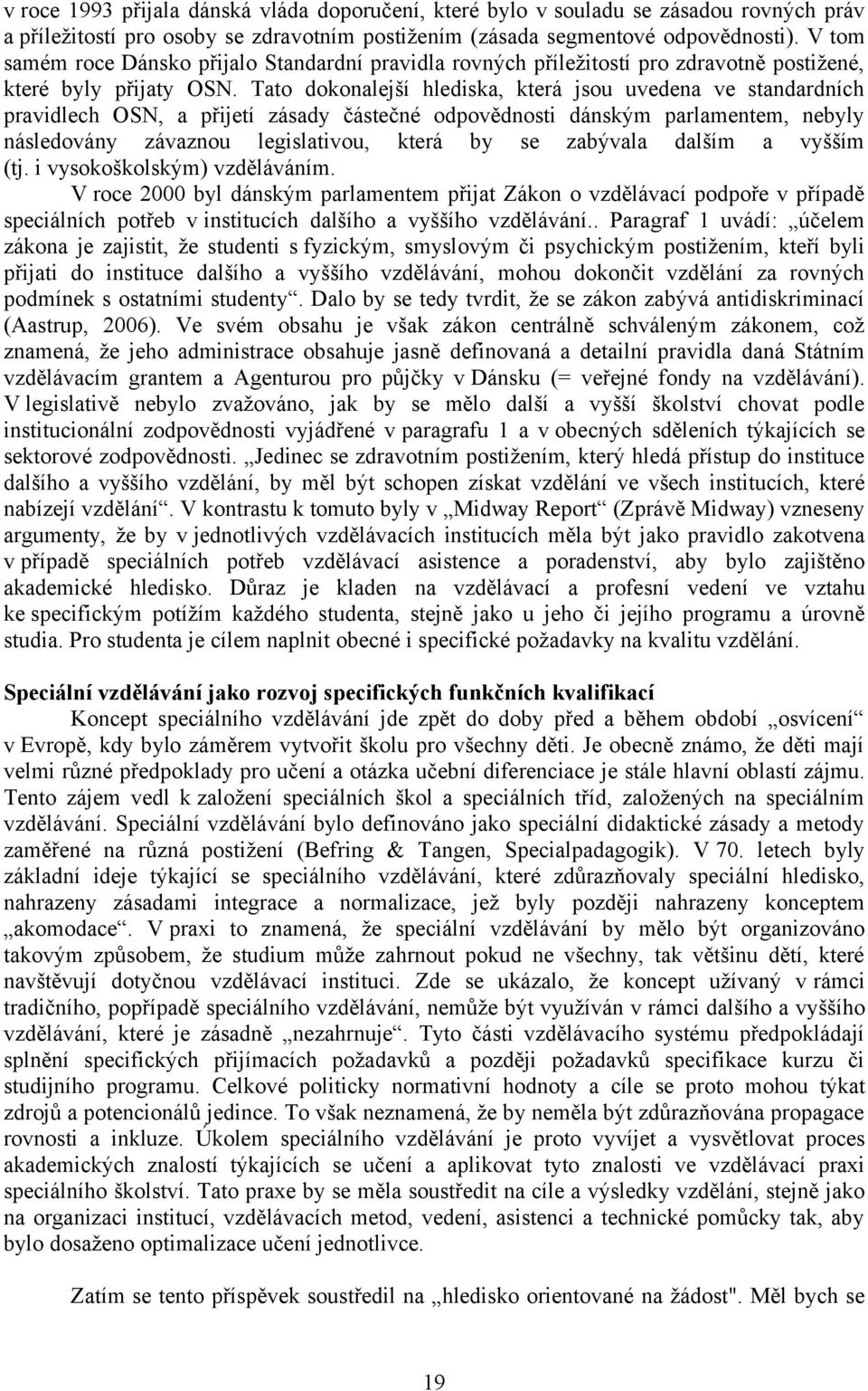 Tato dokonalejší hlediska, která jsou uvedena ve standardních pravidlech OSN, a přijetí zásady částečné odpovědnosti dánským parlamentem, nebyly následovány závaznou legislativou, která by se