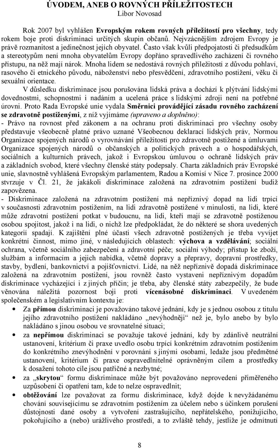 Často však kvůli předpojatosti či předsudkům a stereotypům není mnoha obyvatelům Evropy dopřáno spravedlivého zacházení či rovného přístupu, na něž mají nárok.