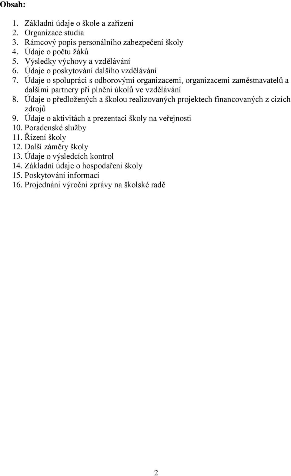 Údaje o předložených a školou realizovaných projektech financovaných z cizích zdrojů 9. Údaje o aktivitách a prezentaci školy na veřejnosti 10. Poradenské služby 11.