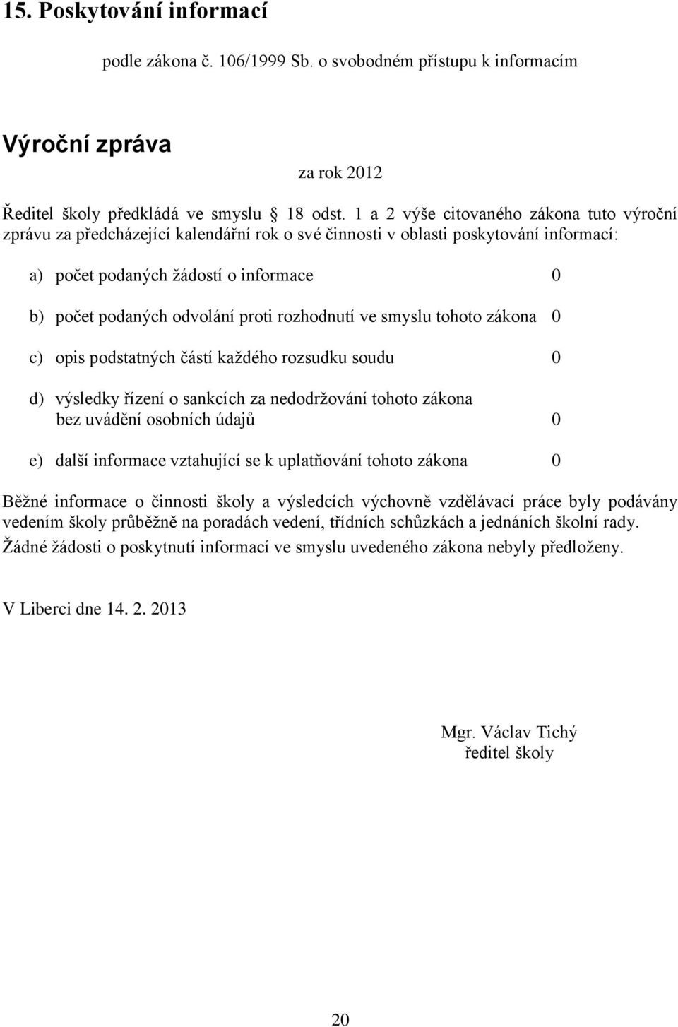 proti rozhodnutí ve smyslu tohoto zákona 0 c) opis podstatných částí každého rozsudku soudu 0 d) výsledky řízení o sankcích za nedodržování tohoto zákona bez uvádění osobních údajů 0 e) další