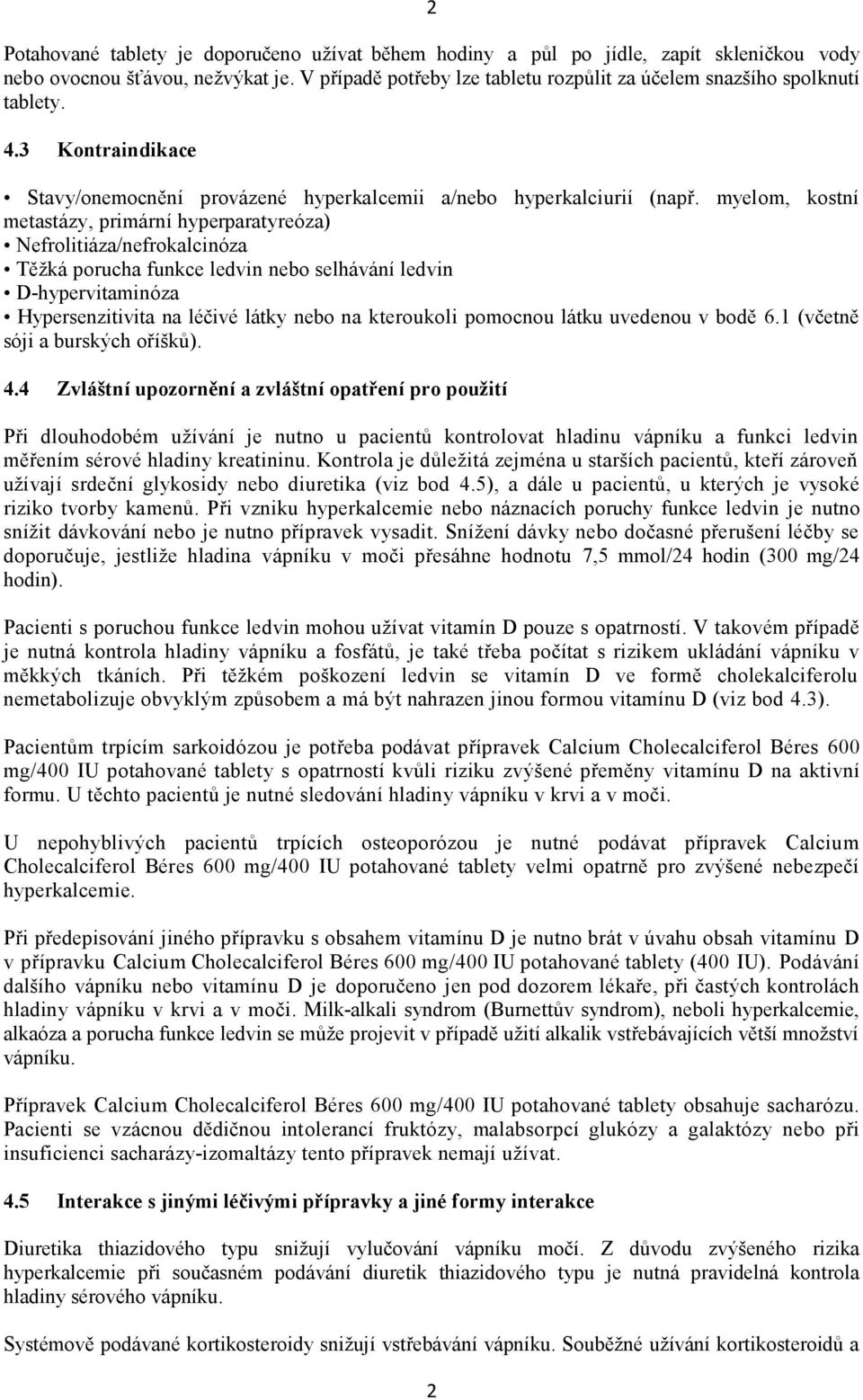 myelom, kostní metastázy, primární hyperparatyreóza) Nefrolitiáza/nefrokalcinóza Těžká porucha funkce ledvin nebo selhávání ledvin D-hypervitaminóza Hypersenzitivita na léčivé látky nebo na