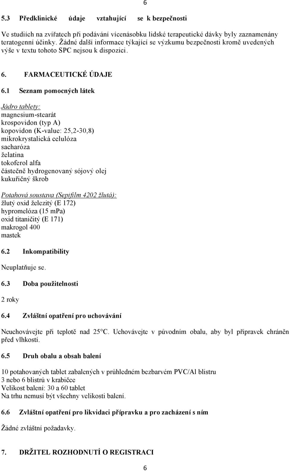 1 Seznam pomocných látek Jádro tablety: magnesium-stearát krospovidon (typ A) kopovidon (K-value: 25,2-30,8) mikrokrystalická celulóza sacharóza želatina tokoferol alfa částečně hydrogenovaný sójový