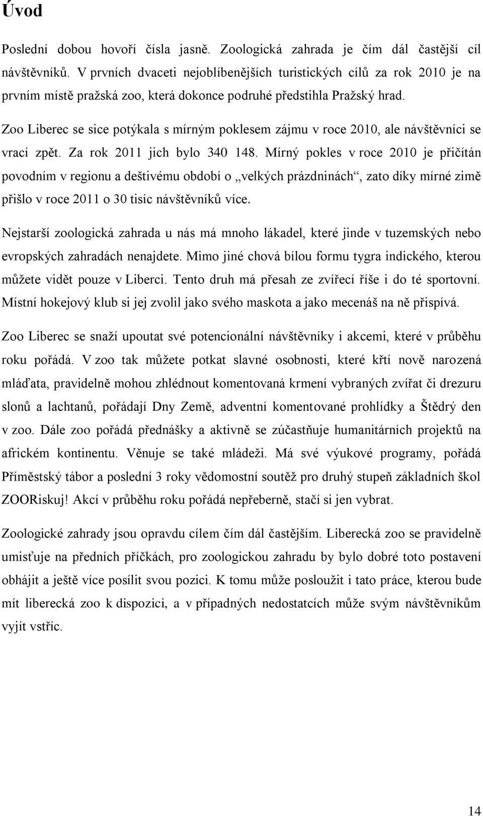 Zoo Liberec se sice potýkala s mírným poklesem zájmu v roce 2010, ale návštěvníci se vrací zpět. Za rok 2011 jich bylo 340 148.