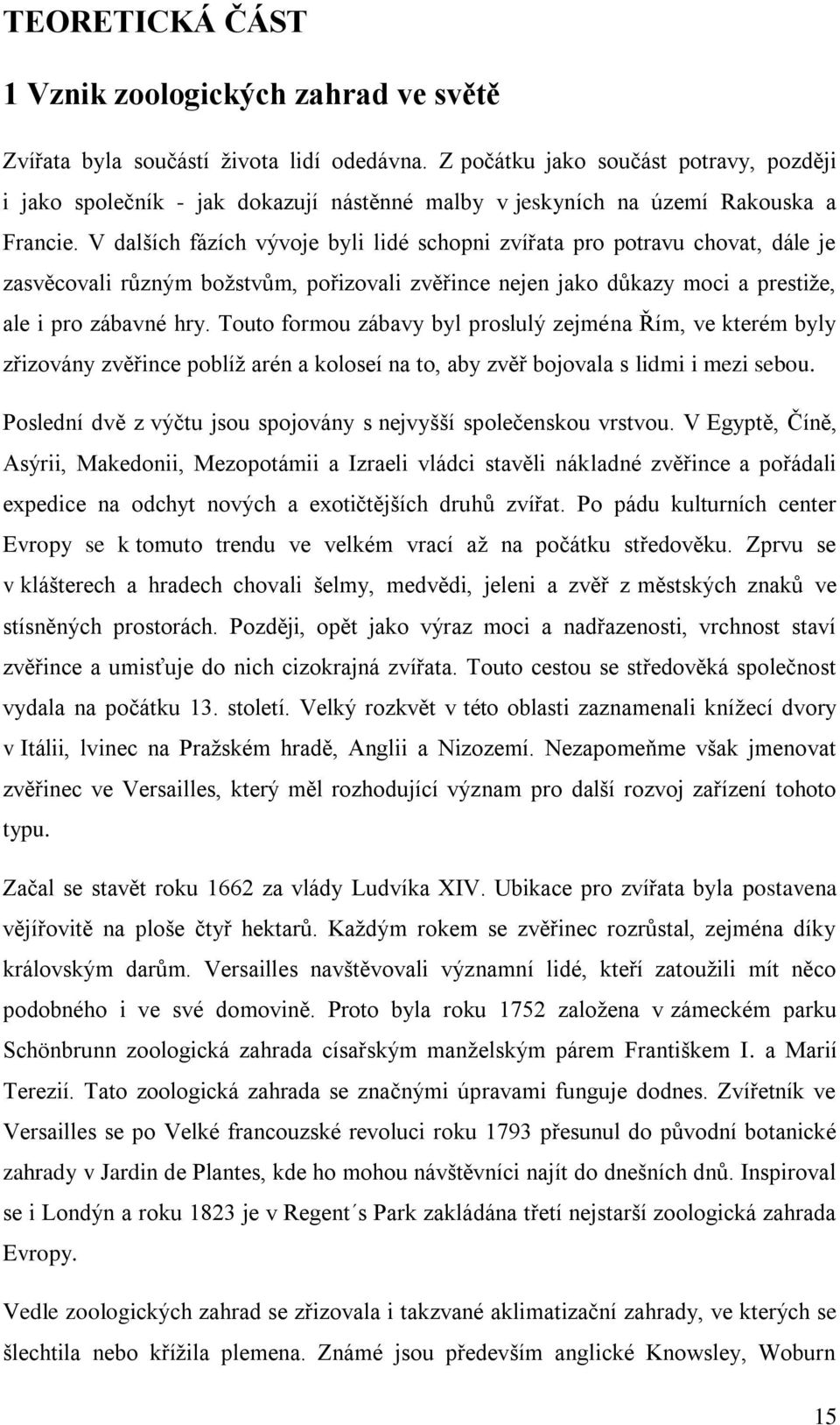 V dalších fázích vývoje byli lidé schopni zvířata pro potravu chovat, dále je zasvěcovali různým boţstvům, pořizovali zvěřince nejen jako důkazy moci a prestiţe, ale i pro zábavné hry.