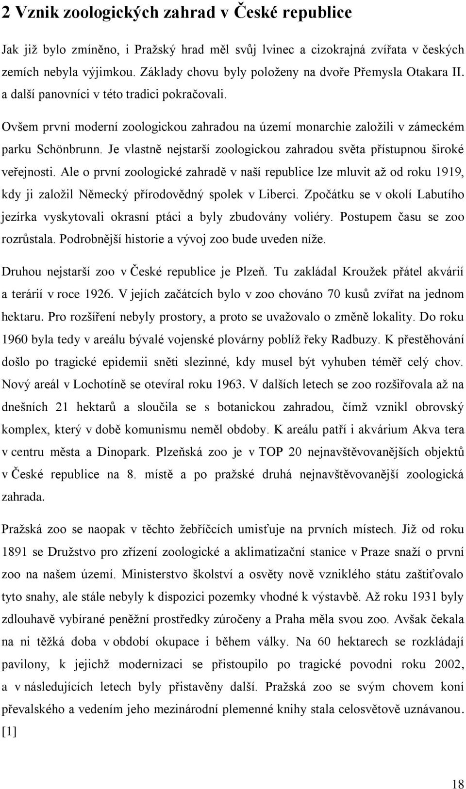 Ovšem první moderní zoologickou zahradou na území monarchie zaloţili v zámeckém parku Schönbrunn. Je vlastně nejstarší zoologickou zahradou světa přístupnou široké veřejnosti.