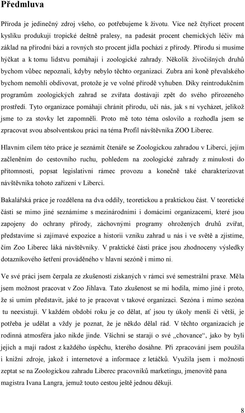 Přírodu si musíme hýčkat a k tomu lidstvu pomáhají i zoologické zahrady. Několik ţivočišných druhů bychom vůbec nepoznali, kdyby nebylo těchto organizací.