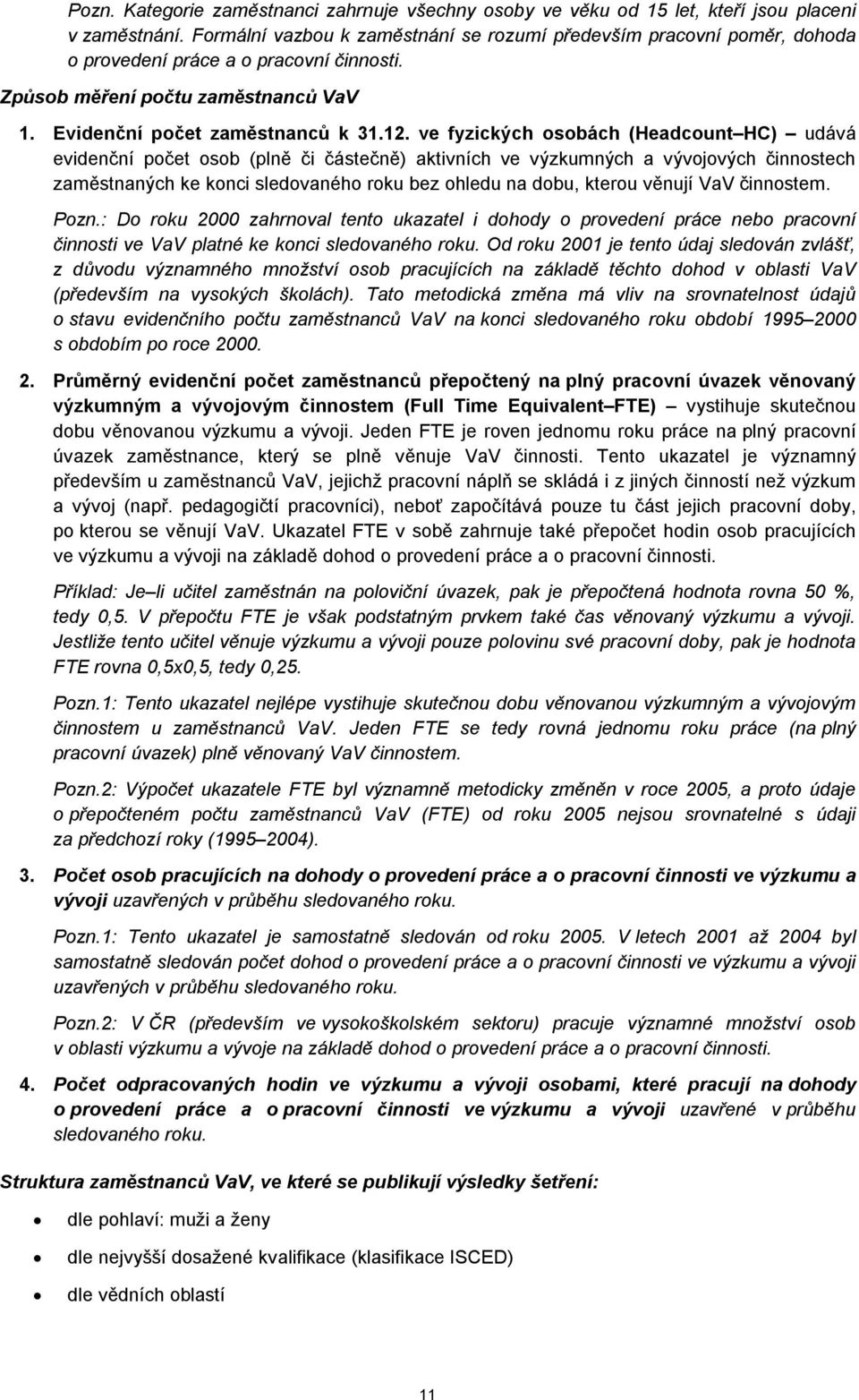 ve fyzických osobách (Headcount HC) udává evidenční počet osob (plně či částečně) aktivních ve výzkumných a vývojových činnostech zaměstnaných ke konci sledovaného roku bez ohledu na dobu, kterou