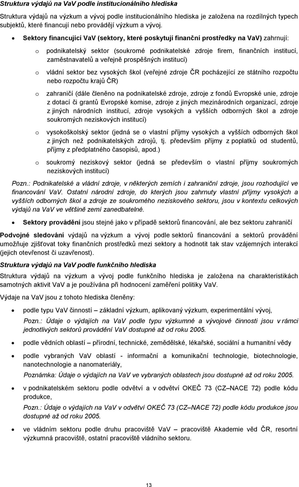 Sektory financující VaV (sektory, které poskytují finanční prostředky na VaV) zahrnují: o podnikatelský sektor (soukromé podnikatelské zdroje firem, finančních institucí, zaměstnavatelů a veřejně