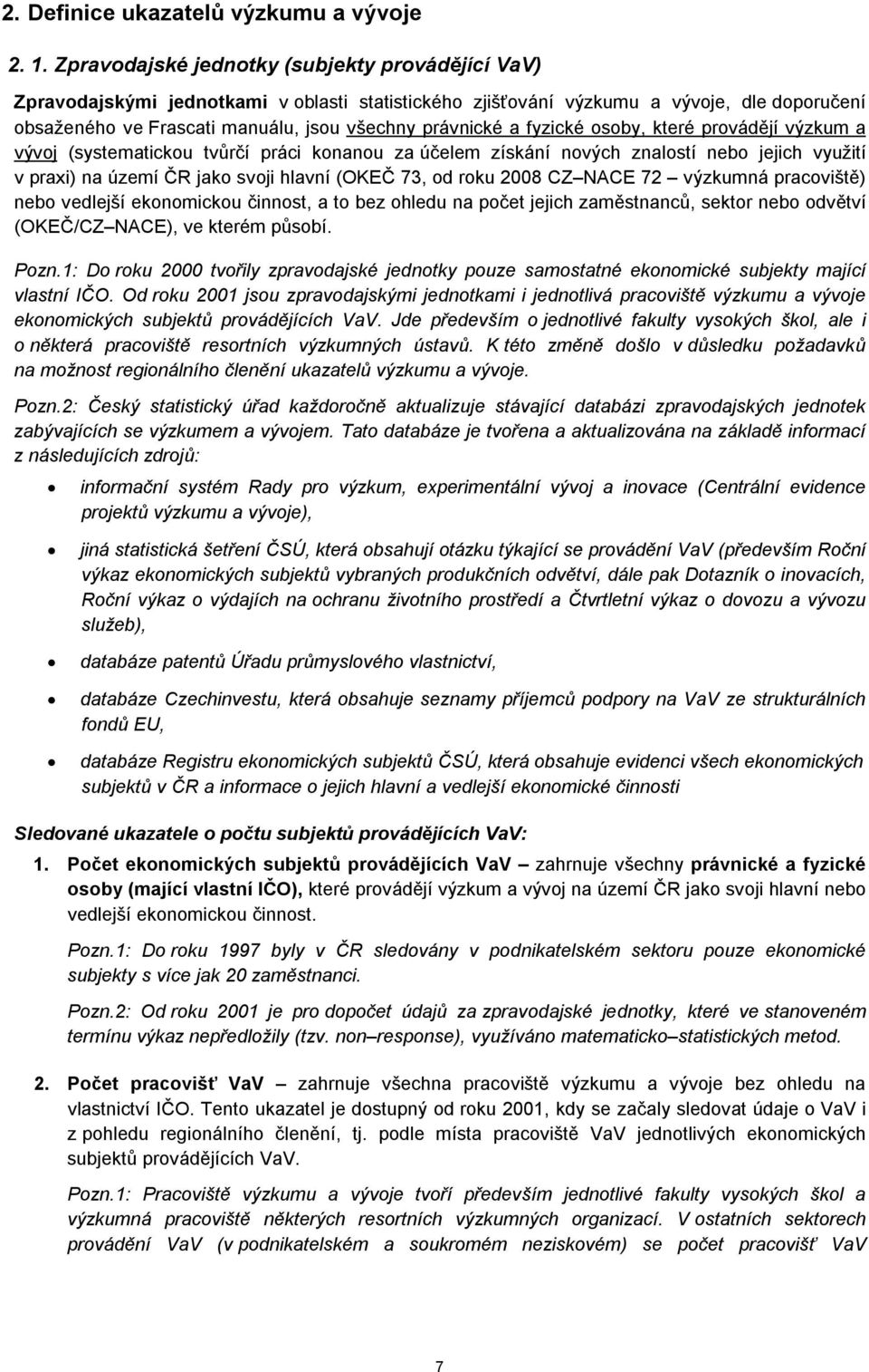 fyzické osoby, které provádějí výzkum a vývoj (systematickou tvůrčí práci konanou za účelem získání nových znalostí nebo jejich využití v praxi) na území ČR jako svoji hlavní (OKEČ 73, od roku 2008