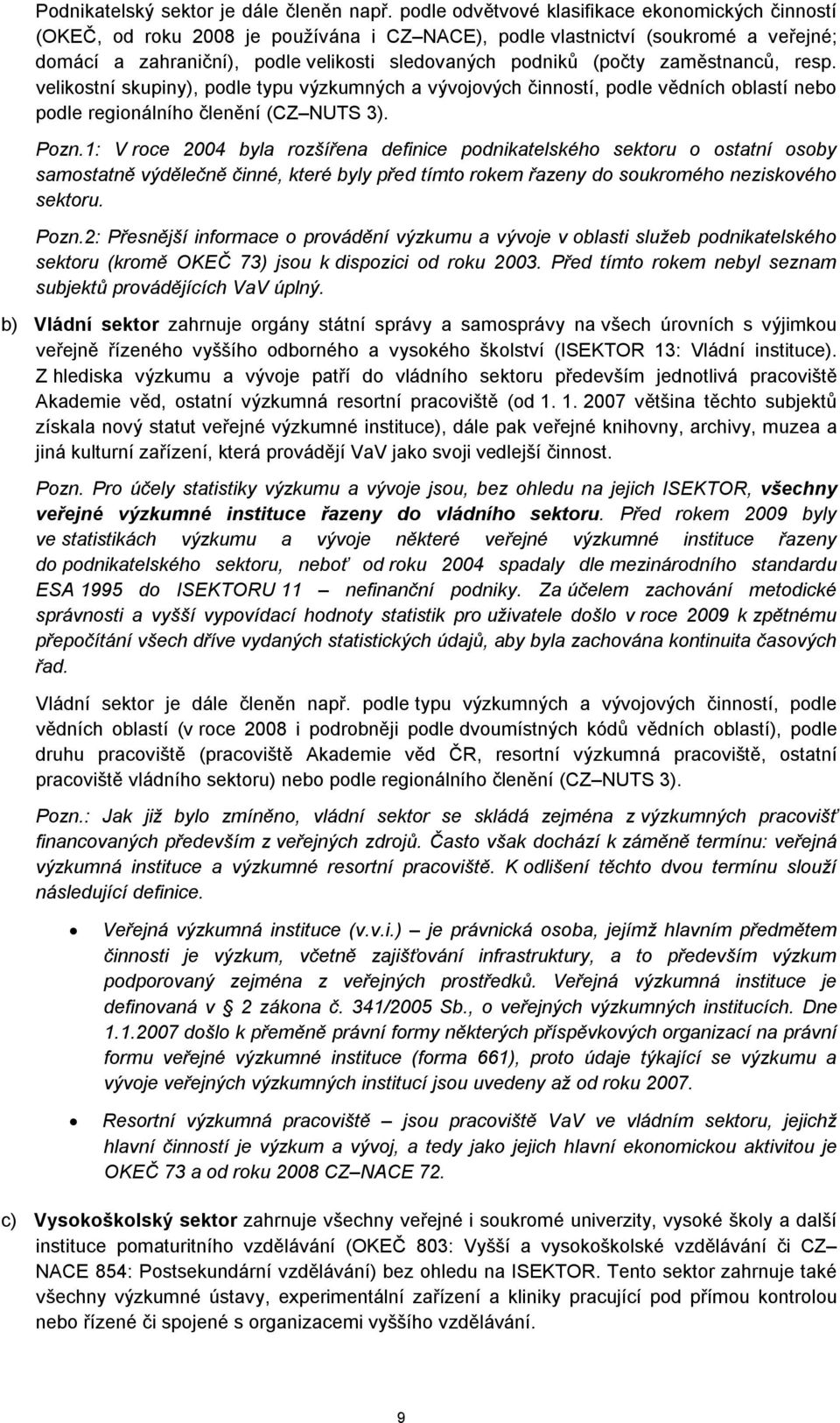 zaměstnanců, resp. velikostní skupiny), podle typu výzkumných a vývojových činností, podle vědních oblastí nebo podle regionálního členění (CZ NUTS 3). Pozn.