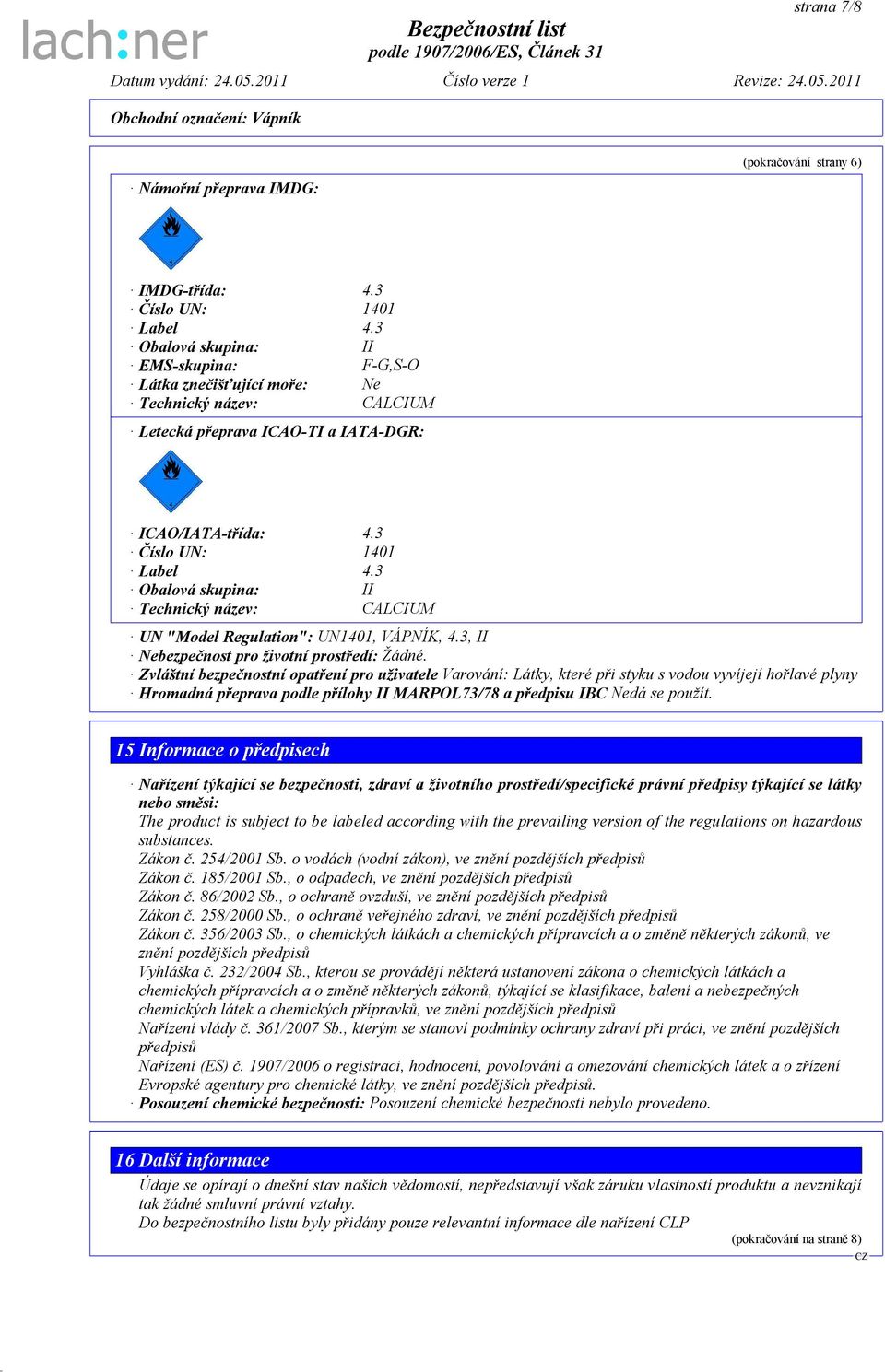 3 Obalová skupina: II Technický název: CALCIUM UN "Model Regulation": UN1401, VÁPNÍK, 4.3, II Nebezpečnost pro životní prostředí: Žádné.