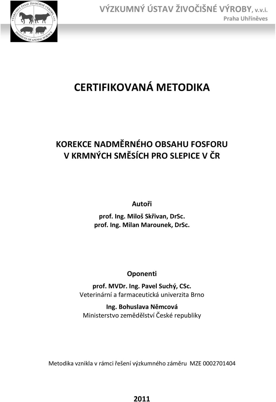 Autoři prof. Ing. Miloš Skřivan, DrSc. prof. Ing. Milan Marounek, DrSc. Oponenti prof. MVDr. Ing. Pavel Suchý, CSc.