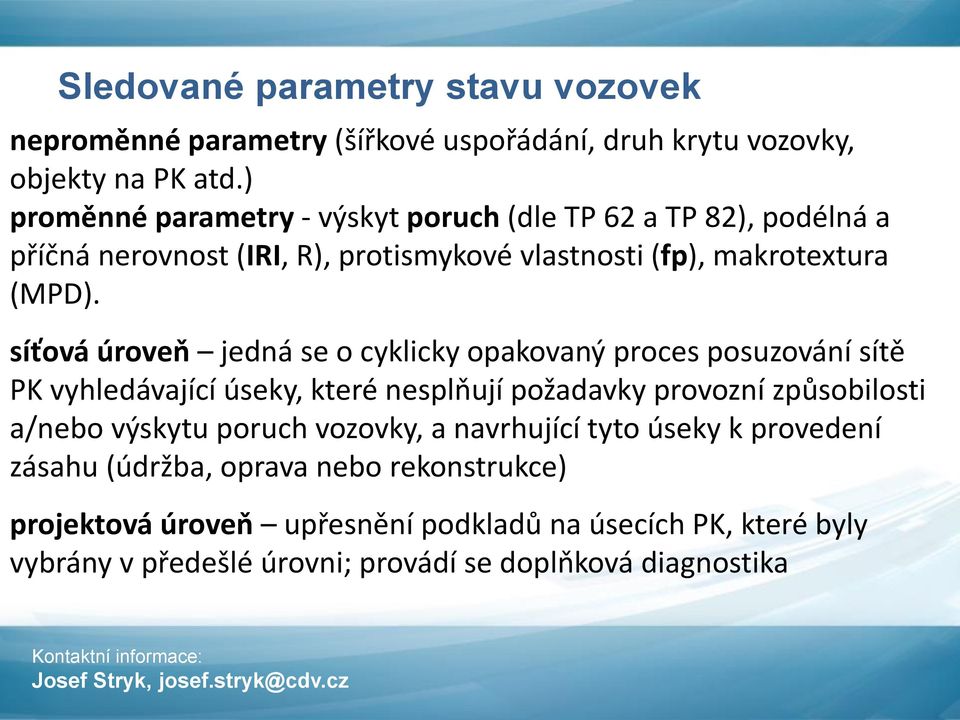 síťová úroveň jedná se o cyklicky opakovaný proces posuzování sítě PK vyhledávající úseky, které nesplňují požadavky provozní způsobilosti a/nebo výskytu