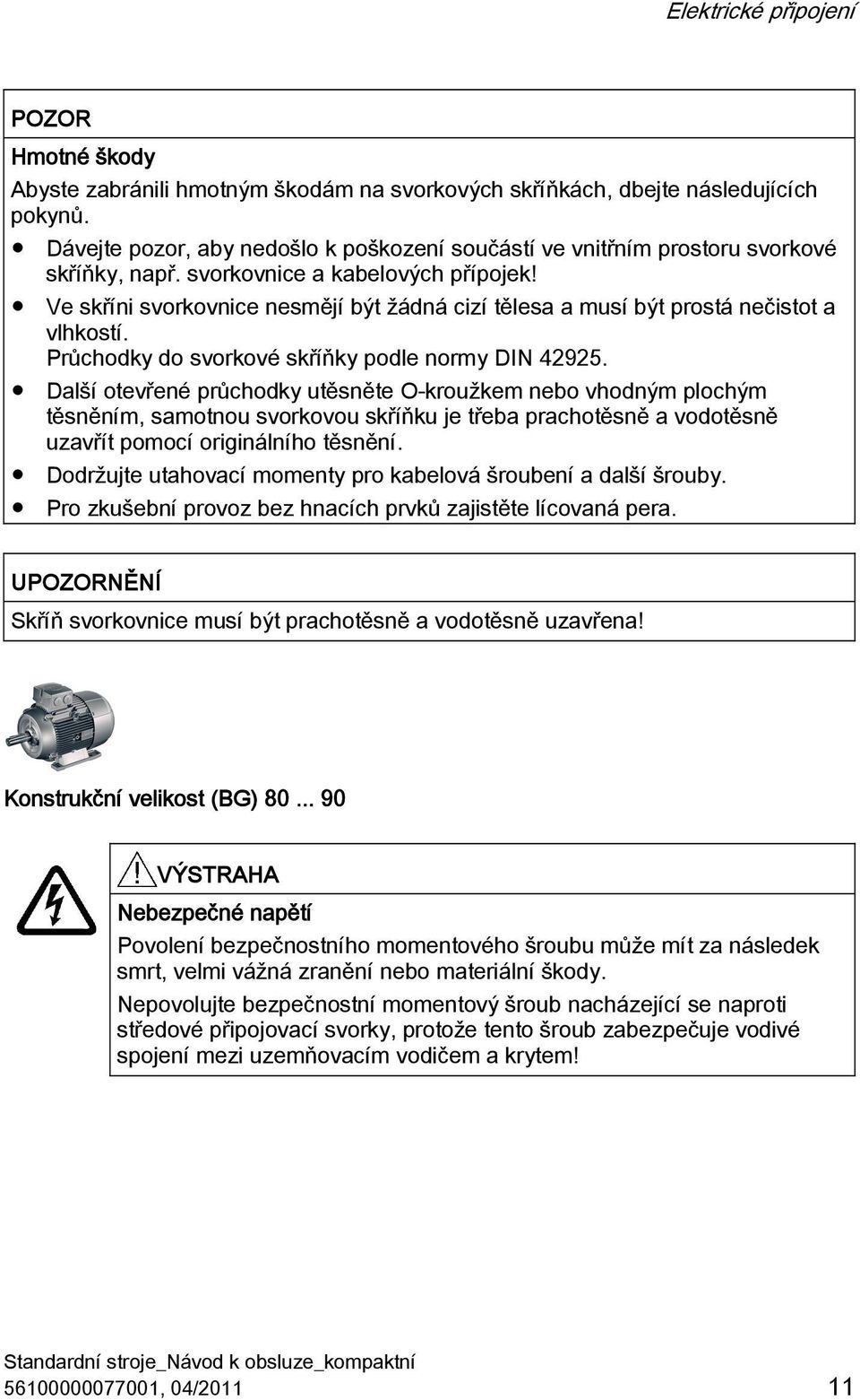 Ve skříni svorkovnice nesmějí být žádná cizí tělesa a musí být prostá nečistot a vlhkostí. Průchodky do svorkové skříňky podle normy DIN 42925.