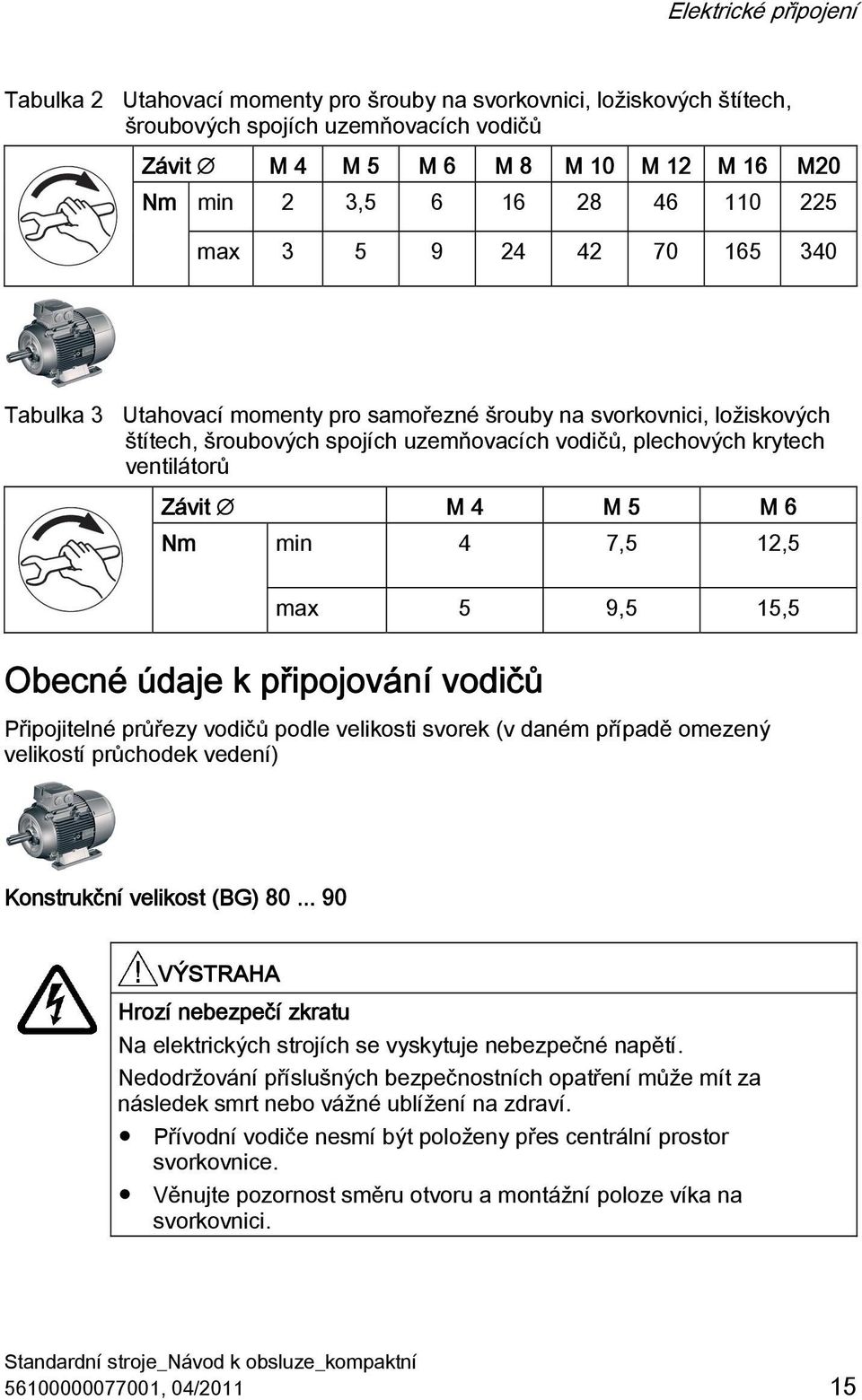 Závit M 4 M 5 M 6 Nm min 4 7,5 12,5 max 5 9,5 15,5 Obecné údaje k připojování vodičů Připojitelné průřezy vodičů podle velikosti svorek (v daném případě omezený velikostí průchodek vedení)