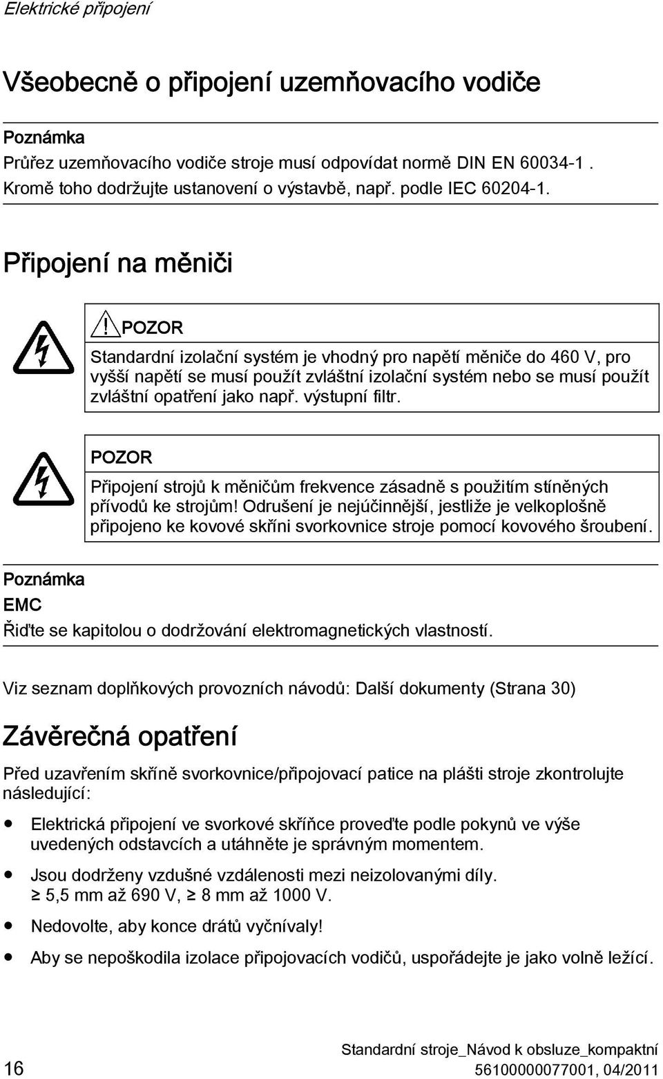 Připojení na měniči POZOR Standardní izolační systém je vhodný pro napětí měniče do 460 V, pro vyšší napětí se musí použít zvláštní izolační systém nebo se musí použít zvláštní opatření jako např.