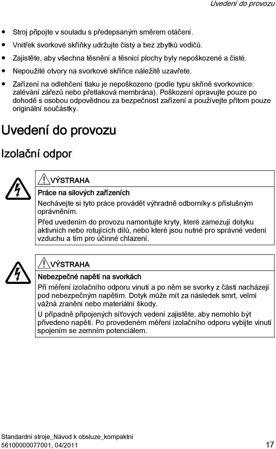 Zařízení na odlehčení tlaku je nepoškozeno (podle typu skříně svorkovnice: zalévání zářezů nebo přetlaková membrána).