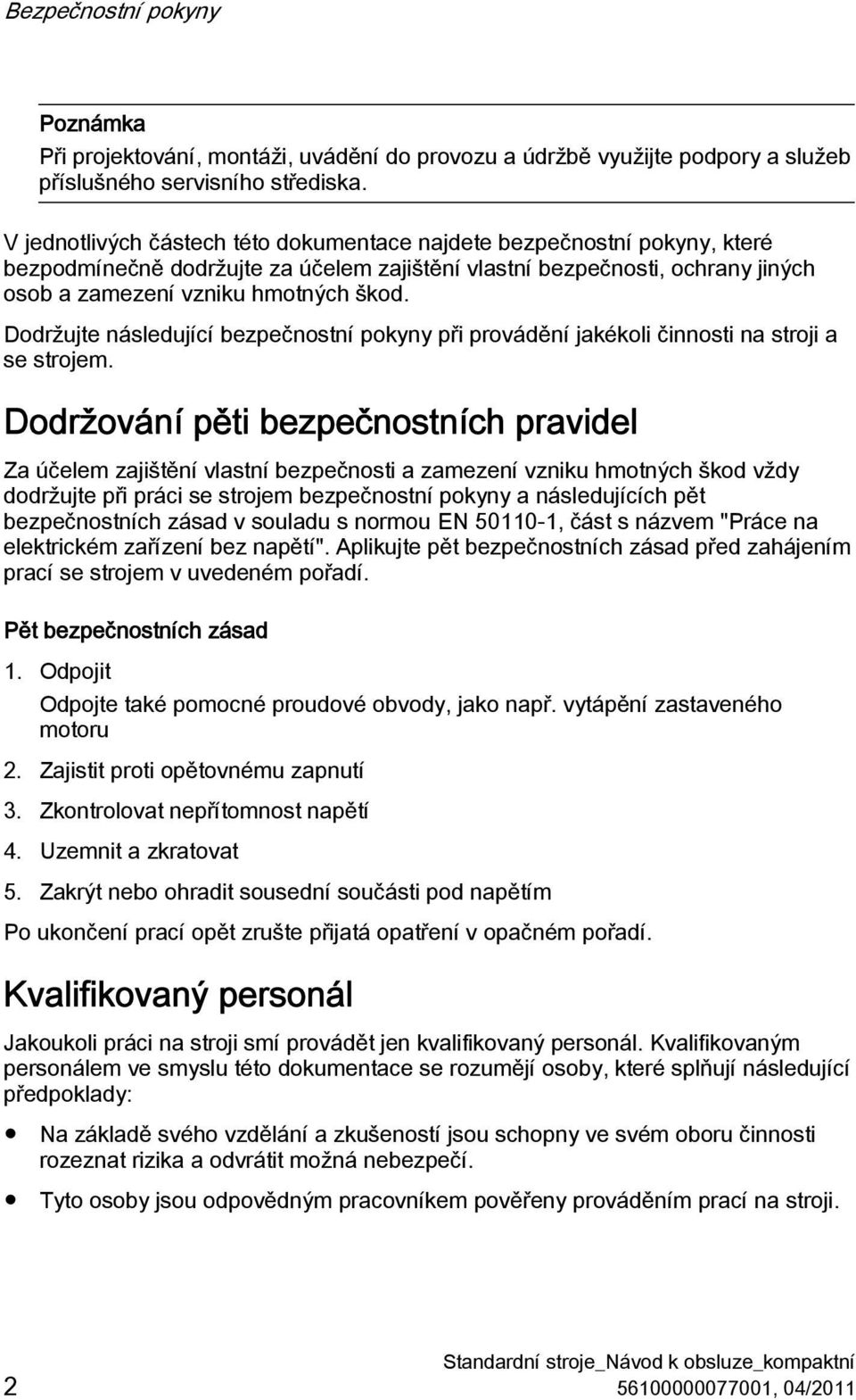 Dodržujte následující bezpečnostní pokyny při provádění jakékoli činnosti na stroji a se strojem.