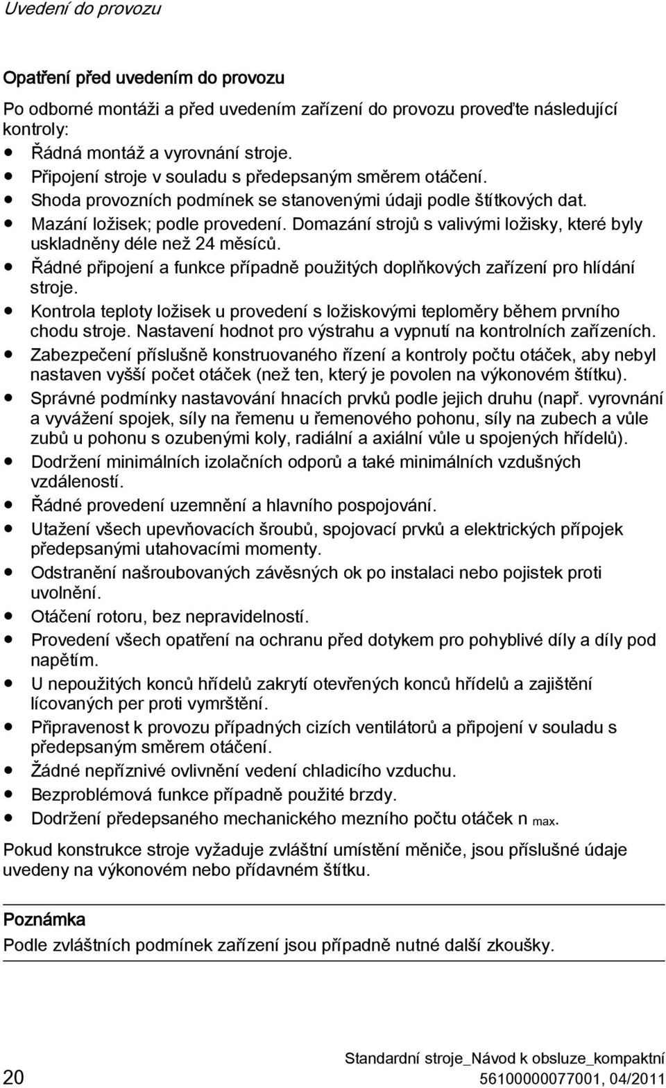 Domazání strojů s valivými ložisky, které byly uskladněny déle než 24 měsíců. Řádné připojení a funkce případně použitých doplňkových zařízení pro hlídání stroje.