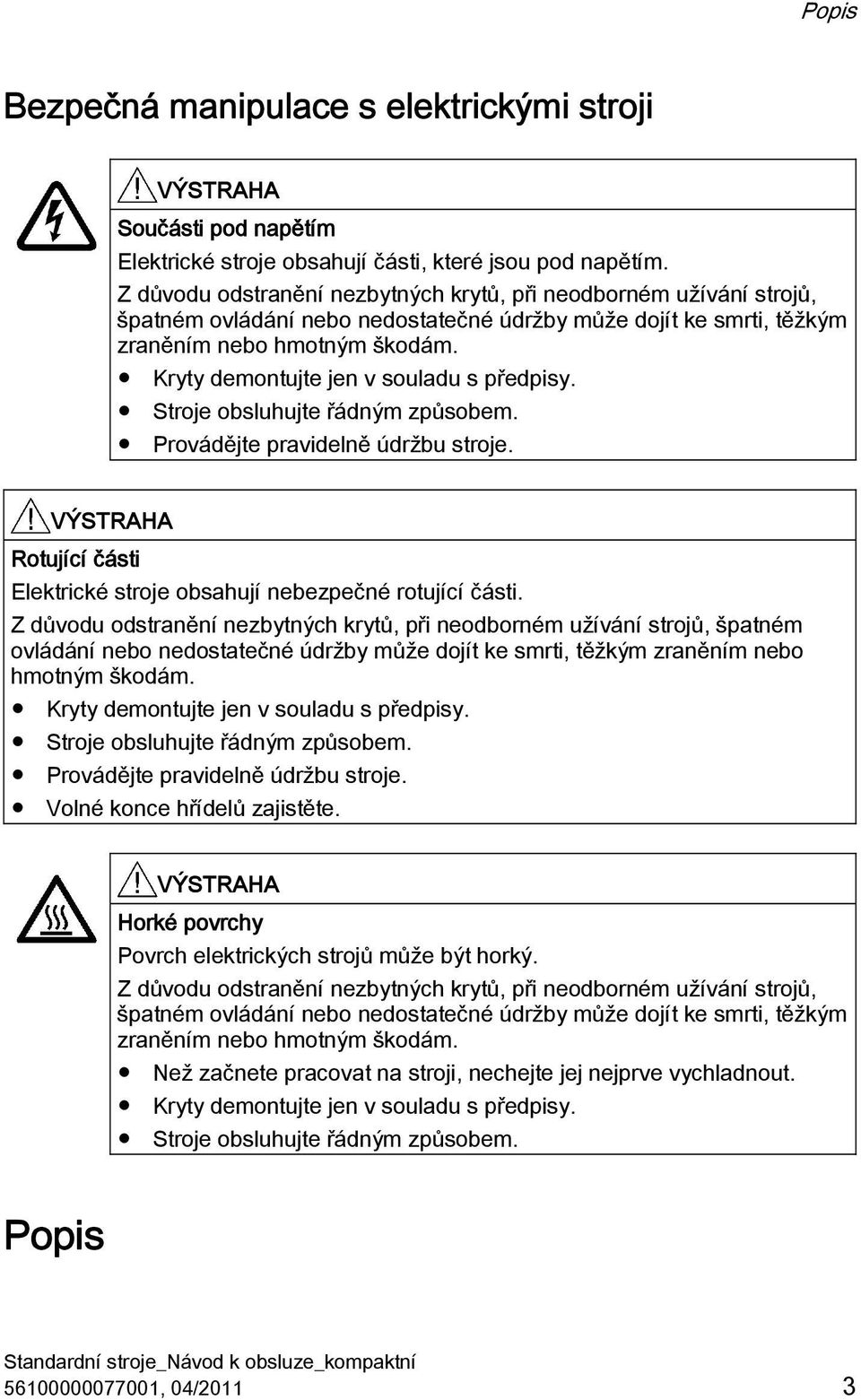 Kryty demontujte jen v souladu s předpisy. Stroje obsluhujte řádným způsobem. Provádějte pravidelně údržbu stroje. Rotující části Elektrické stroje obsahují nebezpečné rotující části.