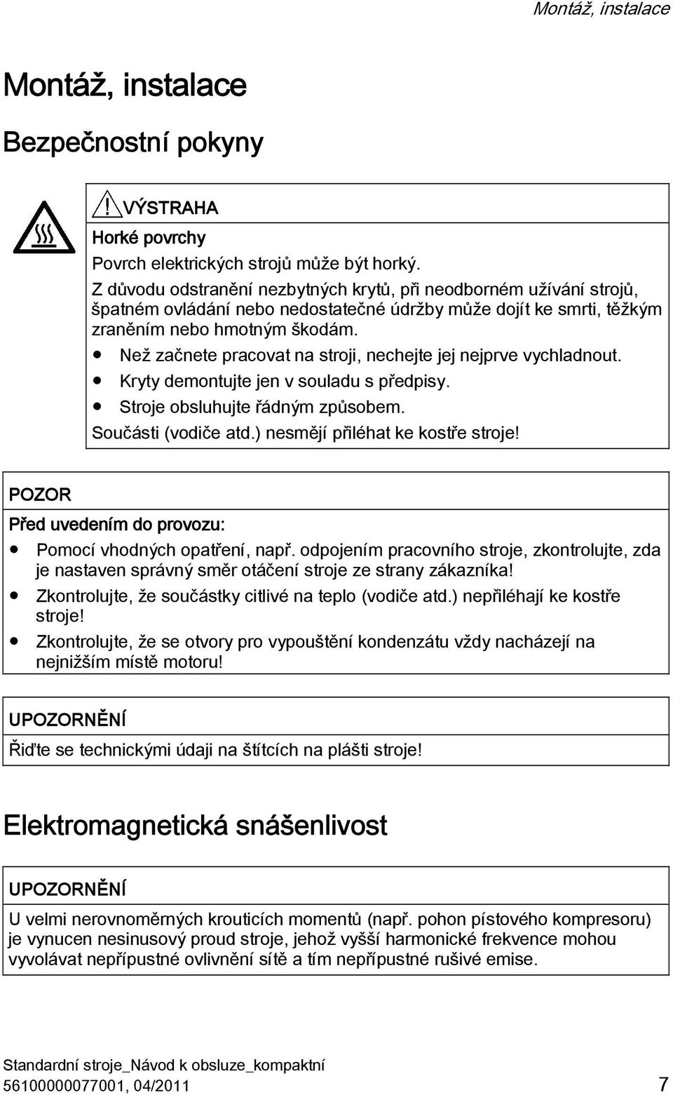 Než začnete pracovat na stroji, nechejte jej nejprve vychladnout. Kryty demontujte jen v souladu s předpisy. Stroje obsluhujte řádným způsobem. Součásti (vodiče atd.