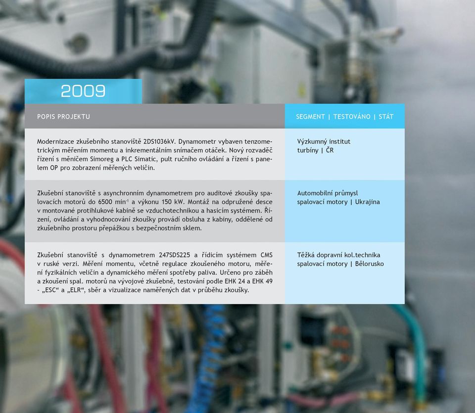 turbíny ČR Zkušební stanoviště s asynchronním dynamometrem pro auditové zkoušky spalovacích motorů do 6500 min -1 a výkonu 150 kw.