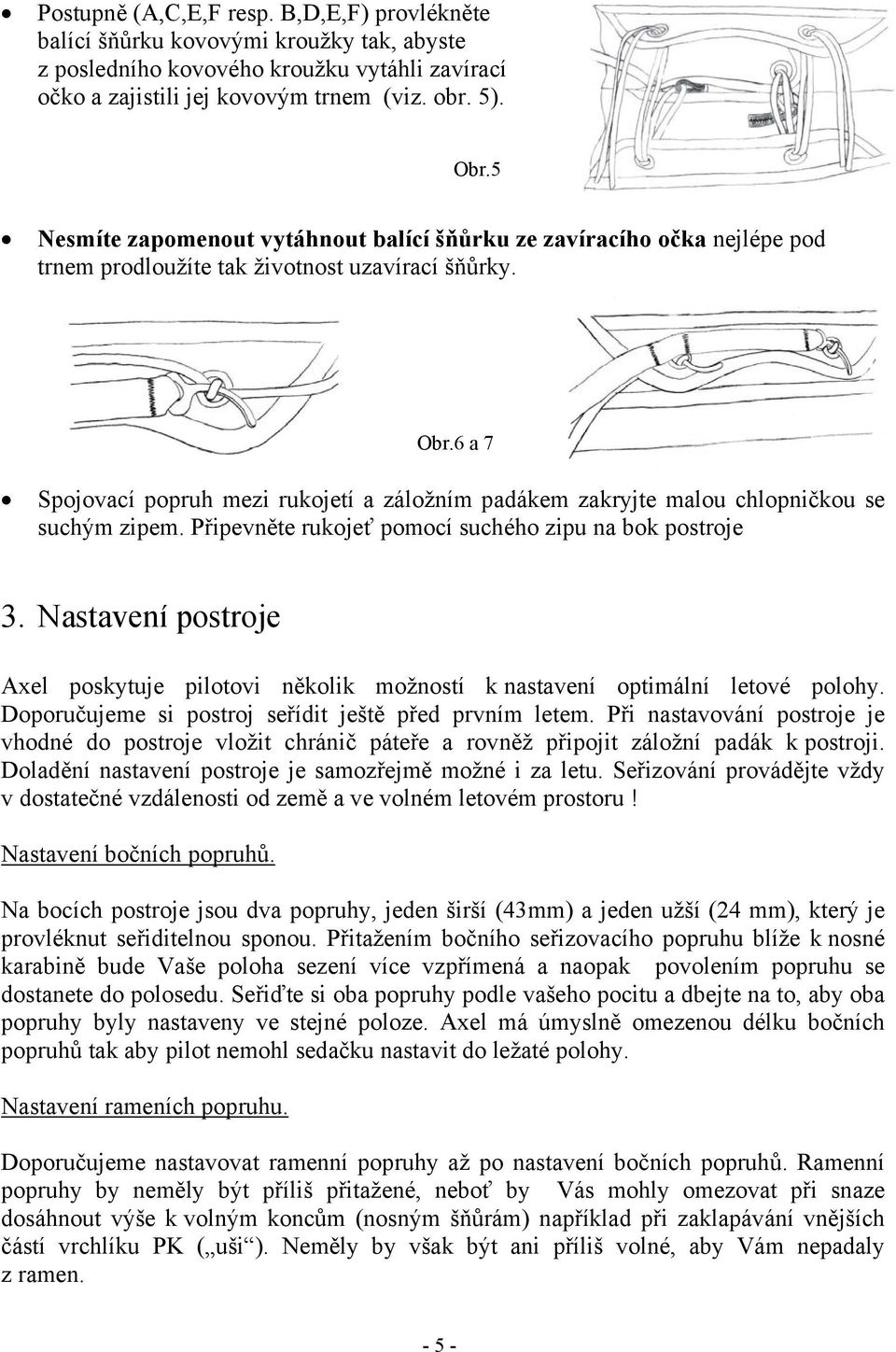 6 a 7 Spojovací popruh mezi rukojetí a záložním padákem zakryjte malou chlopničkou se suchým zipem. Připevněte rukojeť pomocí suchého zipu na bok postroje 3.