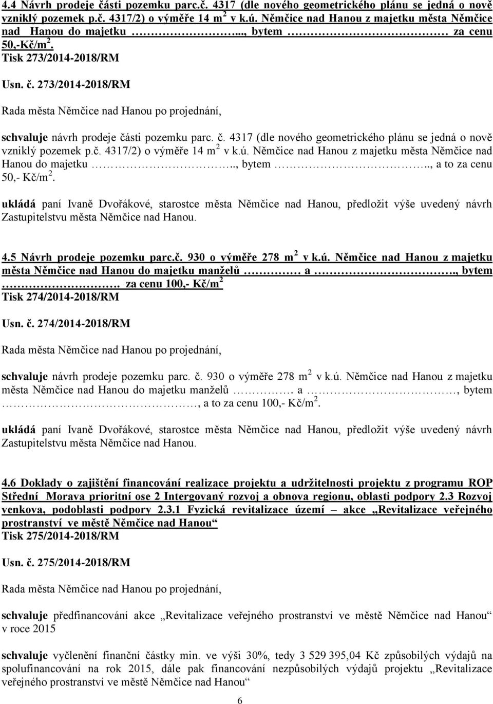 č. 4317/2) o výměře 14 m 2 v k.ú. Němčice nad Hanou z majetku města Němčice nad Hanou do majetku.., bytem.., a to za cenu 50,- Kč/m 2.