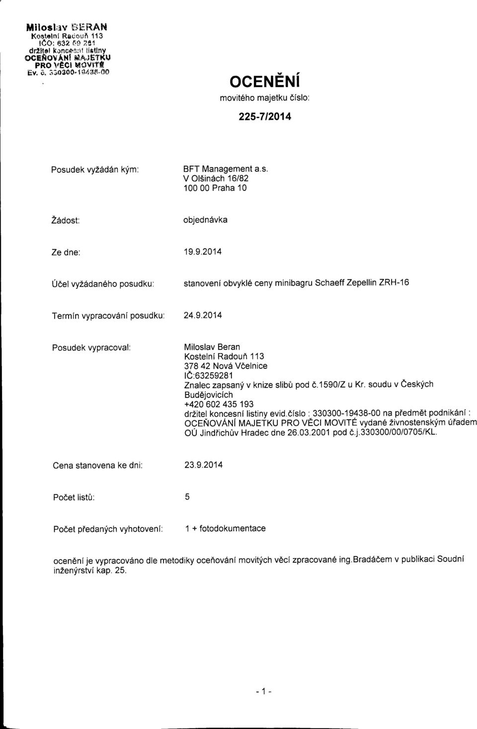 9.2014 Udel vyzidan6ho posudku: stanoveni obvykl6 ceny u Schaeff Zepellin ZRH-16 Termlnvypracov6niposudku: 24.9.2014 Posudek vypracoval: Miloslav Beran Kostelni Radouh 1'13 37842 Nov6 Vdelnice lc:63259281 Znaleczapsanf v knize slibr} pod e159olz u Kr.