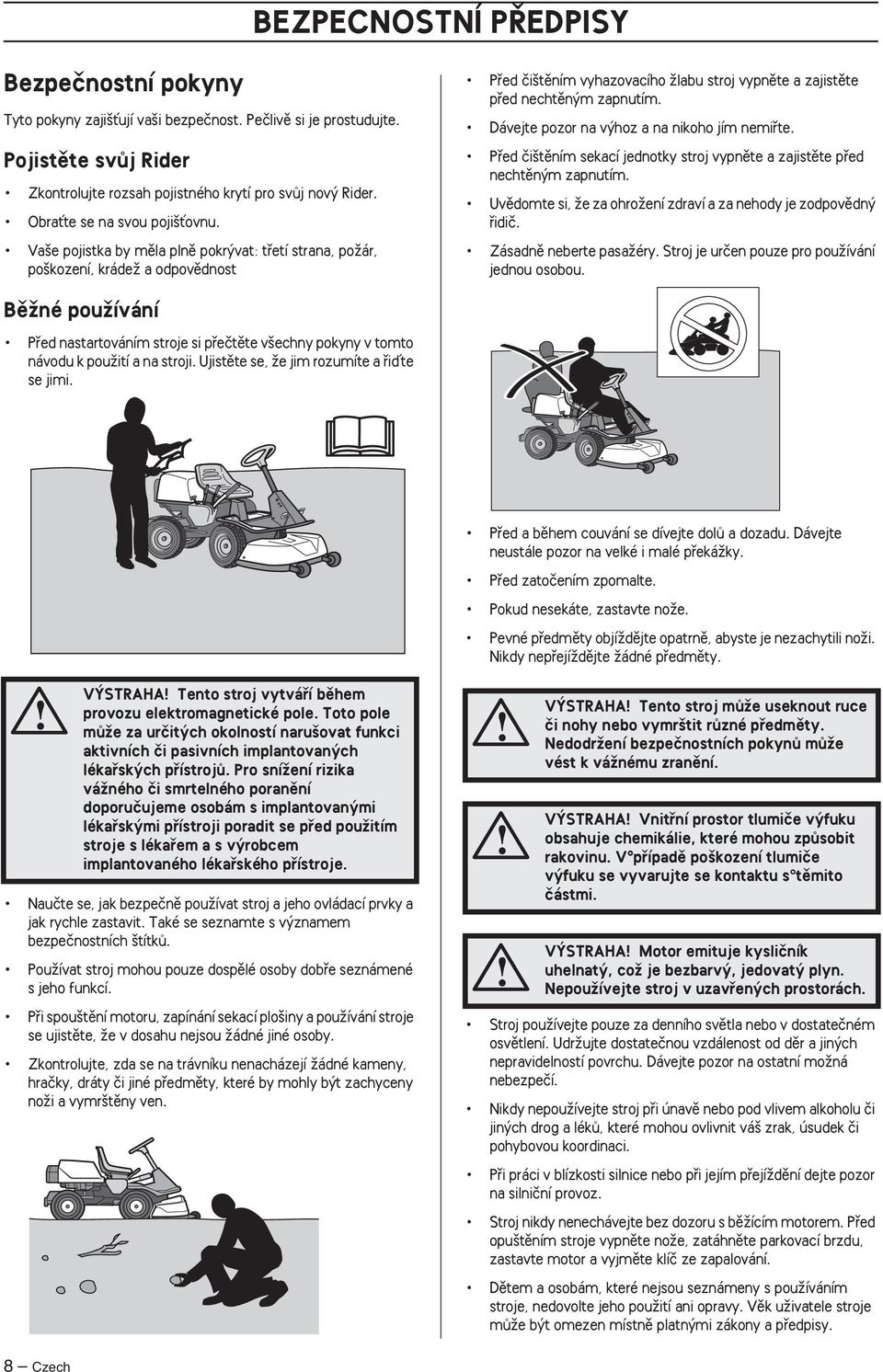 Va e pojistka by mûla plnû pokr vat: tfietí strana, poïár, po kození, krádeï a odpovûdnost Pfied ãi tûním vyhazovacího Ïlabu stroj vypnûte a zajistûte pfied nechtûn m zapnutím.