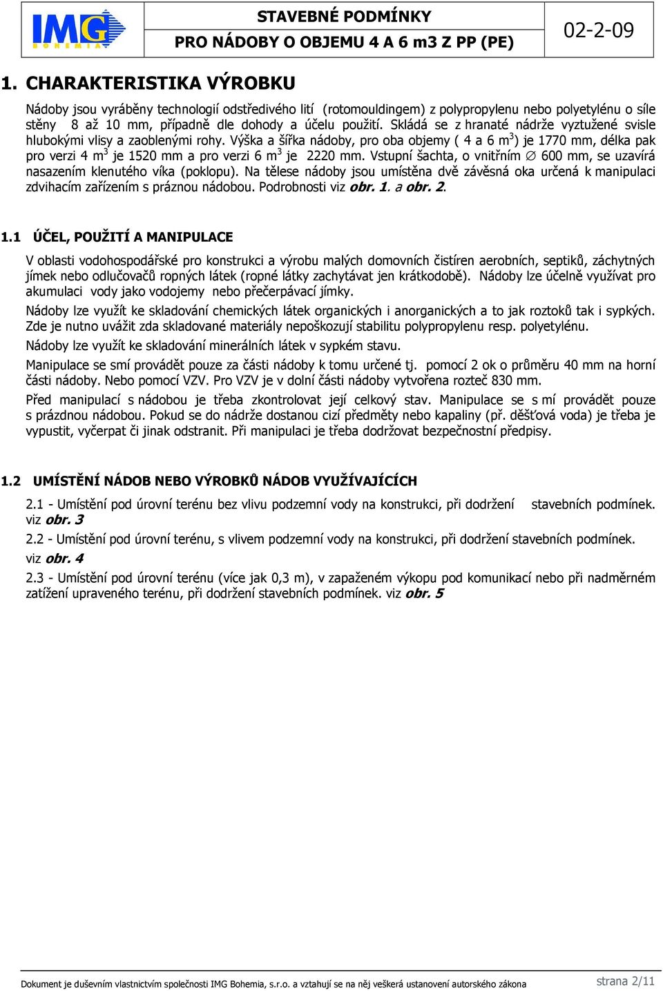 Výška a šířka nádoby, pro oba objemy ( 4 a 6 m 3 ) je 1770 mm, délka pak pro verzi 4 m 3 je 1520 mm a pro verzi 6 m 3 je 2220 mm.