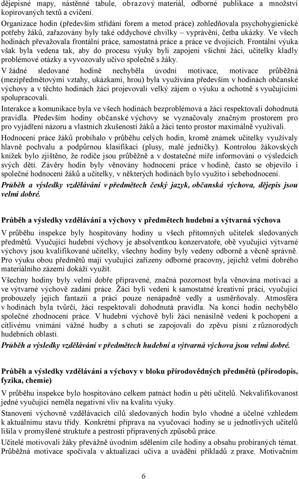 Ve všech hodinách převažovala frontální práce, samostatná práce a práce ve dvojicích.