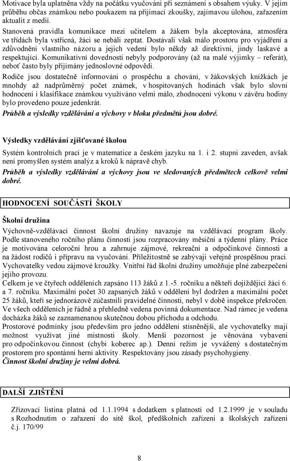 Dostávali však málo prostoru pro vyjádření a zdůvodnění vlastního názoru a jejich vedení bylo někdy až direktivní, jindy laskavé a respektující.