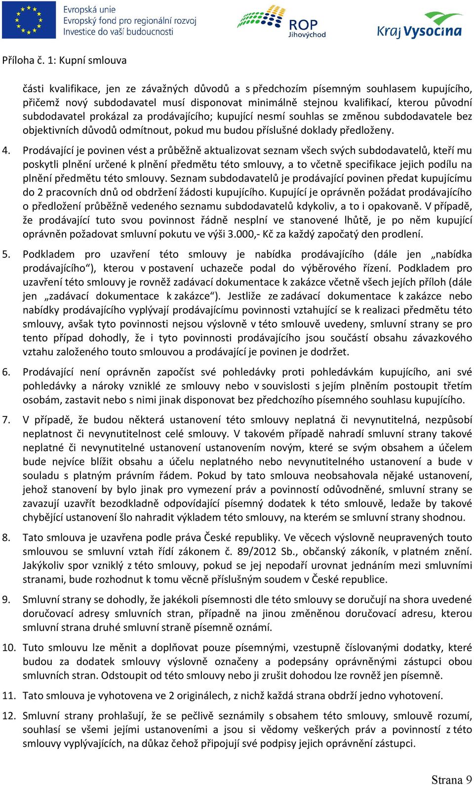 Prodávající je povinen vést a průběžně aktualizovat seznam všech svých subdodavatelů, kteří mu poskytli plnění určené k plnění předmětu této smlouvy, a to včetně specifikace jejich podílu na plnění